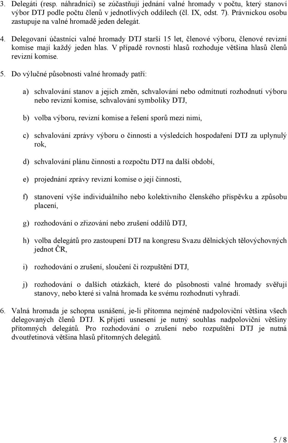 V případě rovnosti hlasů rozhoduje většina hlasů členů revizní komise. 5.