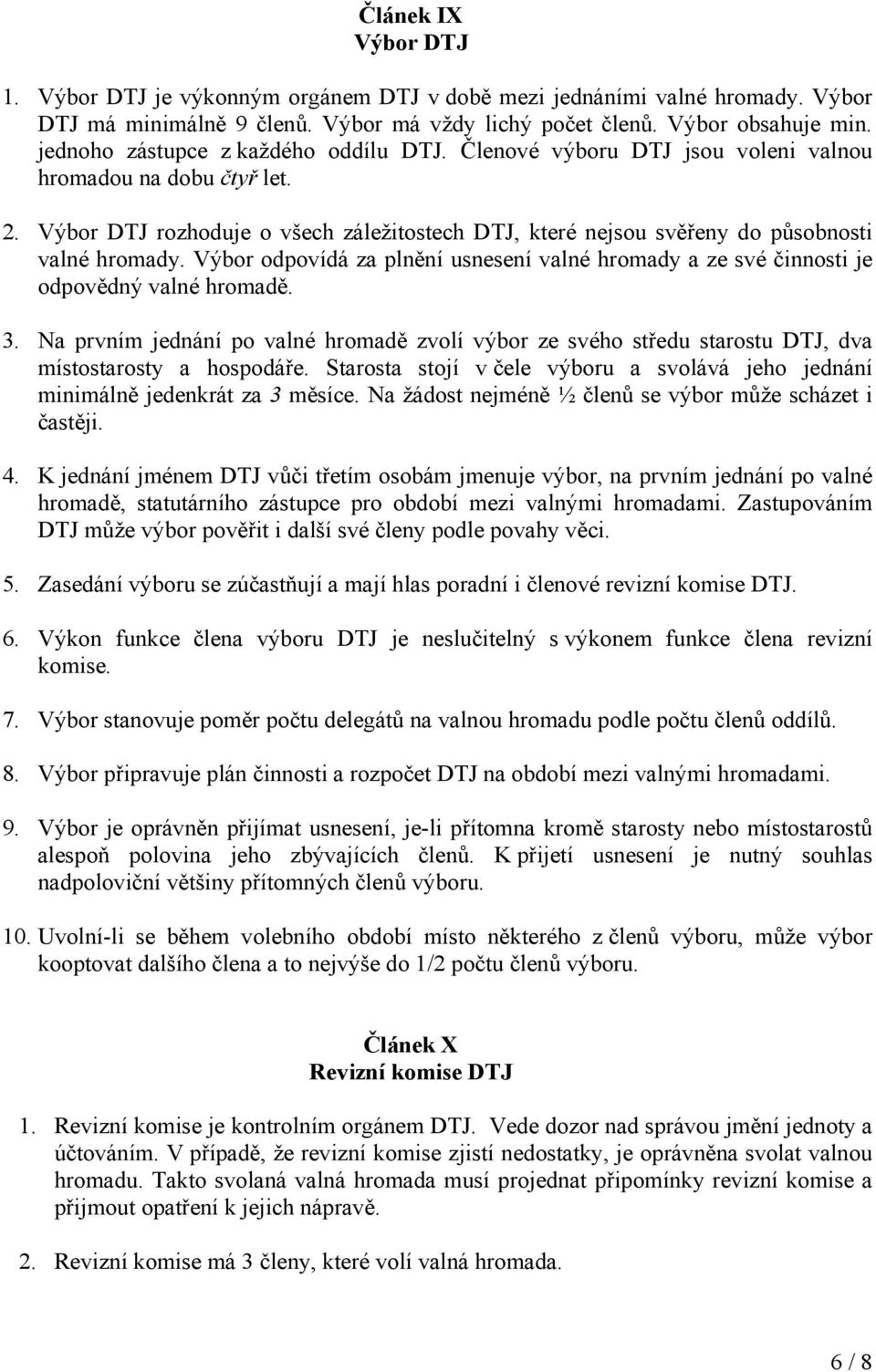 Výbor DTJ rozhoduje o všech záležitostech DTJ, které nejsou svěřeny do působnosti valné hromady. Výbor odpovídá za plnění usnesení valné hromady a ze své činnosti je odpovědný valné hromadě. 3.