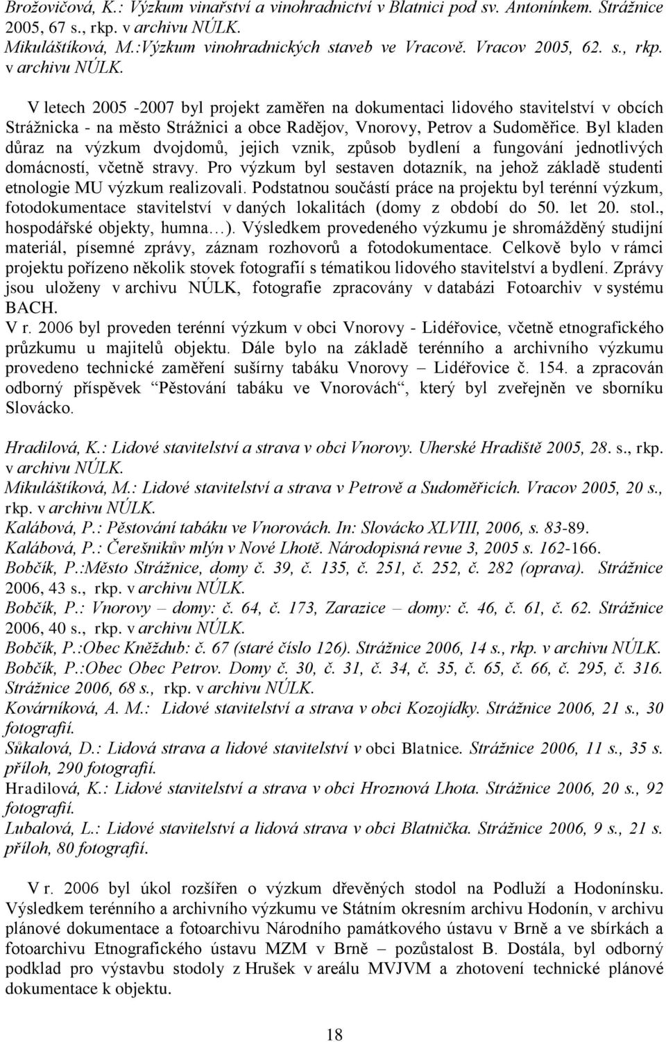 V letech 2005-2007 byl projekt zaměřen na dokumentaci lidového stavitelství v obcích Stráţnicka - na město Stráţnici a obce Radějov, Vnorovy, Petrov a Sudoměřice.