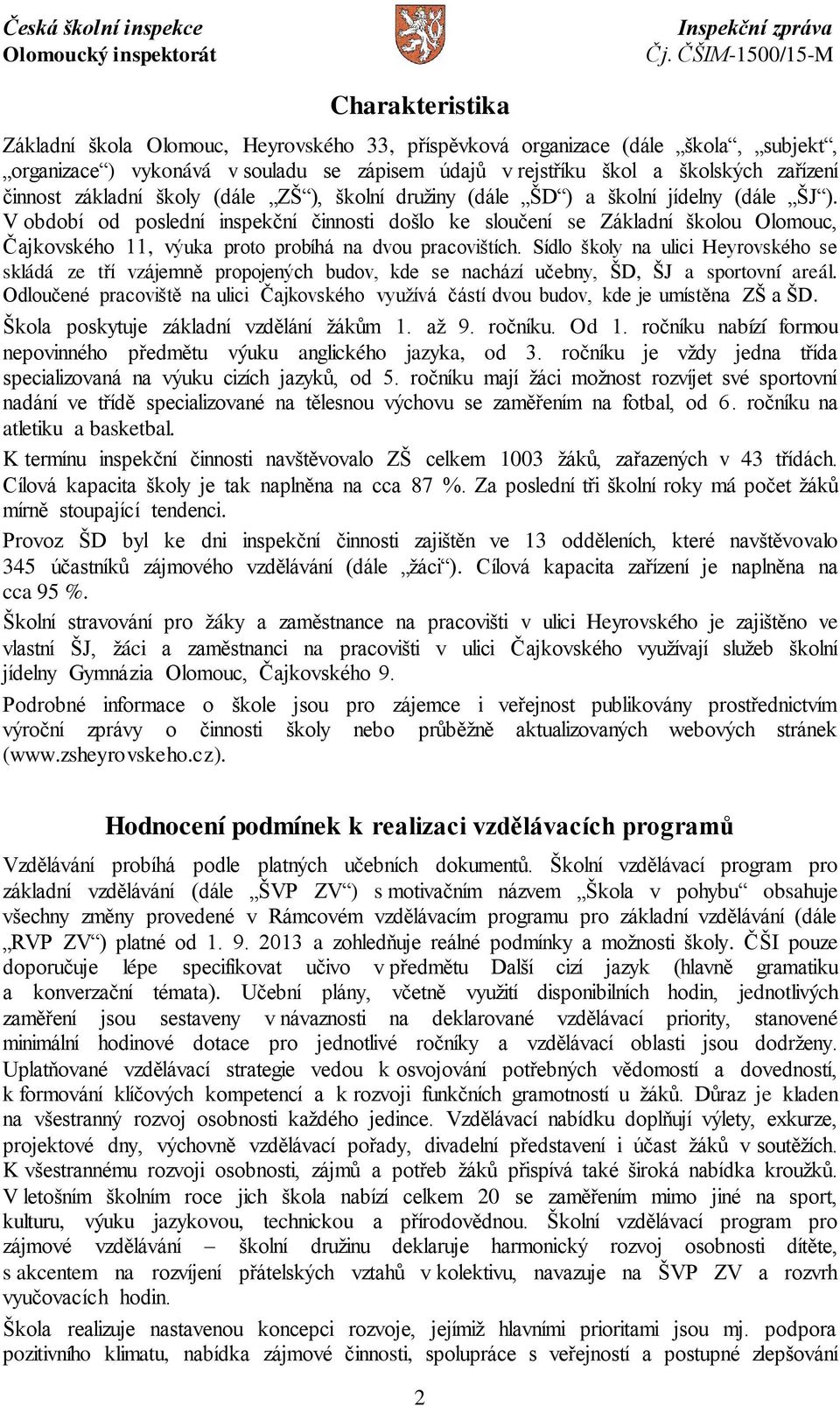 V období od poslední inspekční činnosti došlo ke sloučení se Základní školou Olomouc, Čajkovského 11, výuka proto probíhá na dvou pracovištích.