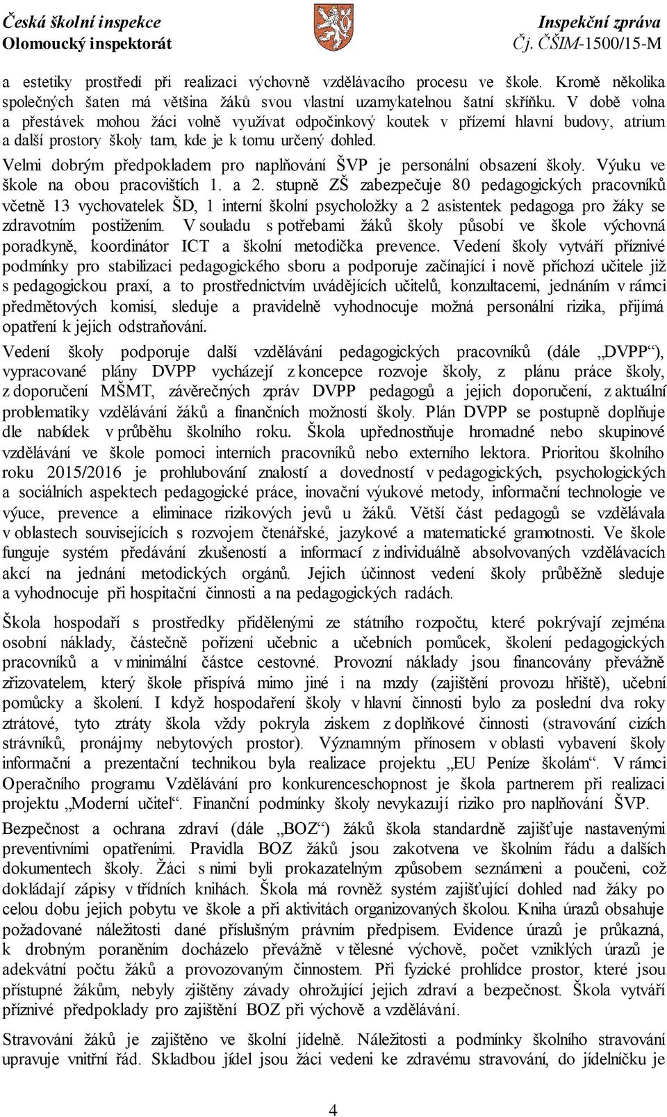 Velmi dobrým předpokladem pro naplňování ŠVP je personální obsazení školy. Výuku ve škole na obou pracovištích 1. a 2.