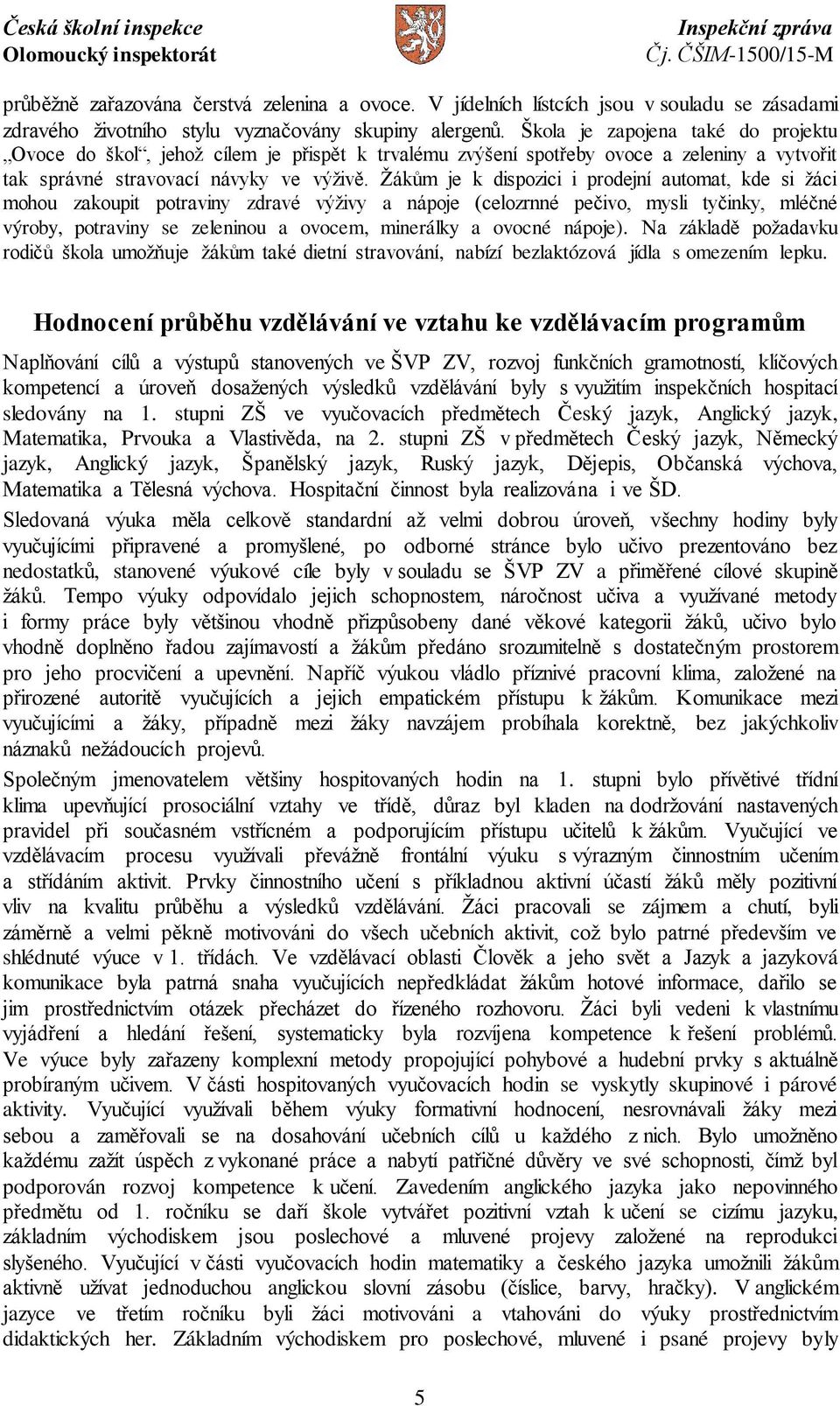 Žákům je k dispozici i prodejní automat, kde si žáci mohou zakoupit potraviny zdravé výživy a nápoje (celozrnné pečivo, mysli tyčinky, mléčné výroby, potraviny se zeleninou a ovocem, minerálky a