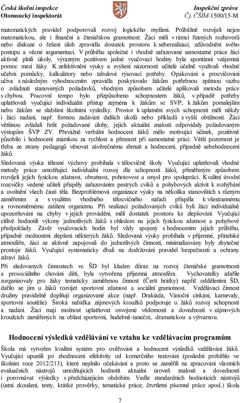 V průběhu společné i vhodně zařazované samostatné práce žáci aktivně plnili úkoly, výrazným pozitivem jedné vyučovací hodiny byla spontánní vzájemná pomoc mezi žáky.