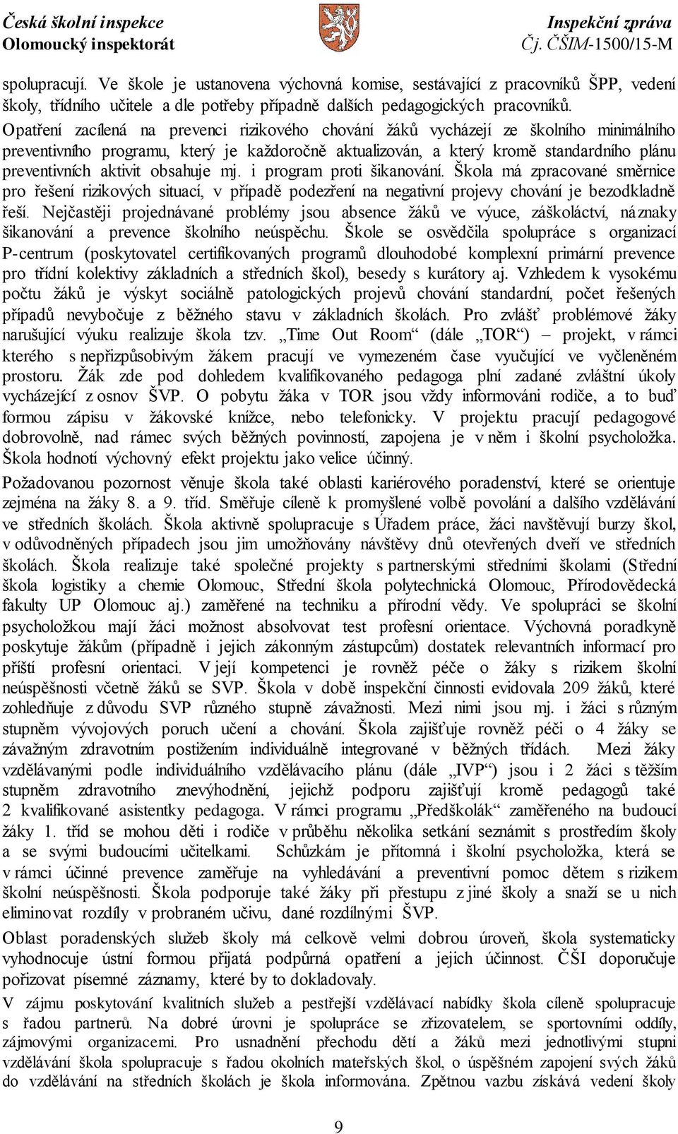 aktivit obsahuje mj. i program proti šikanování. Škola má zpracované směrnice pro řešení rizikových situací, v případě podezření na negativní projevy chování je bezodkladně řeší.