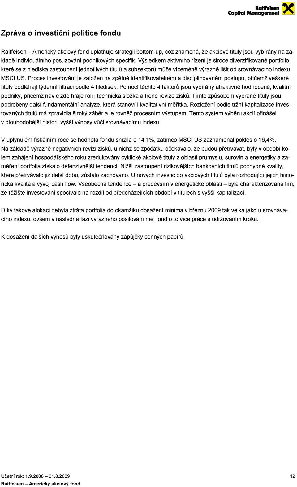 Proces investování je založen na zpětně identifikovatelném a disciplinovaném postupu, přičemž veškeré tituly podléhají týdenní filtraci podle 4 hledisek.