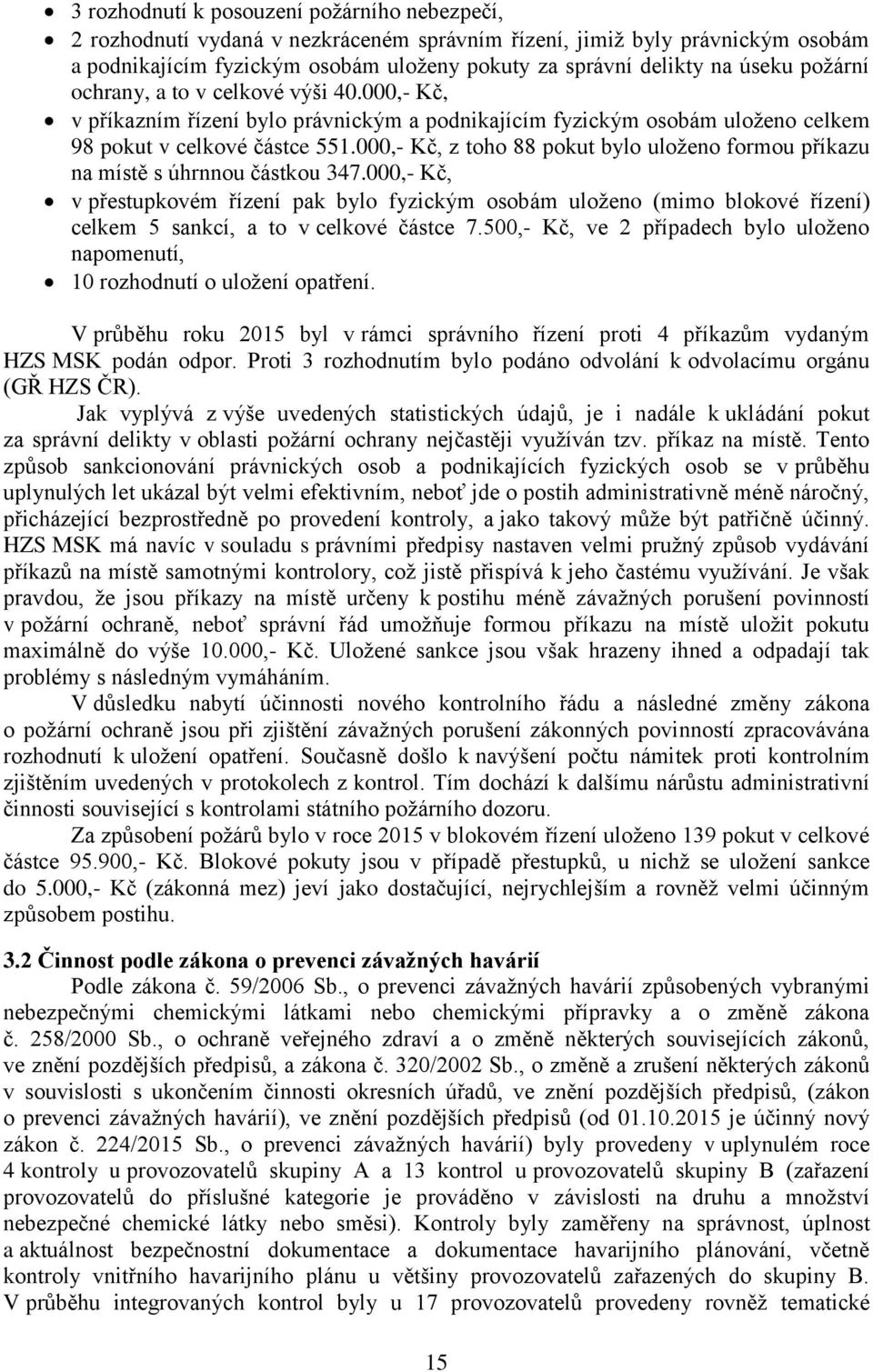 000,- Kč, z toho 88 pokut bylo uloženo formou příkazu na místě s úhrnnou částkou 347.