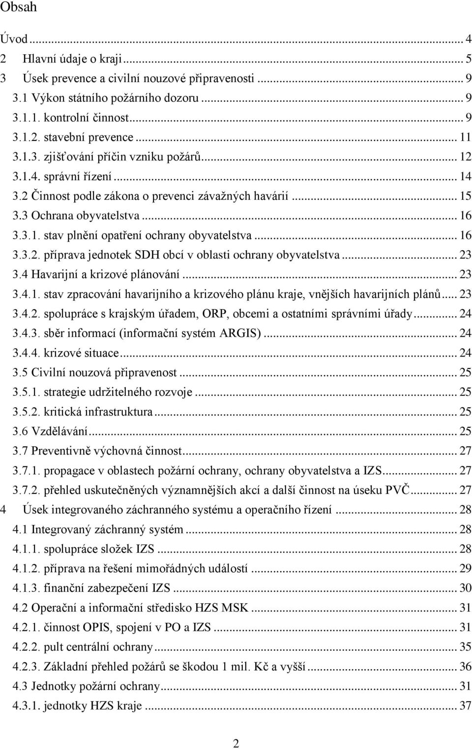 .. 16 3.3.2. příprava jednotek SDH obcí v oblasti ochrany obyvatelstva... 23 3.4 Havarijní a krizové plánování... 23 3.4.1. stav zpracování havarijního a krizového plánu kraje, vnějších havarijních plánů.