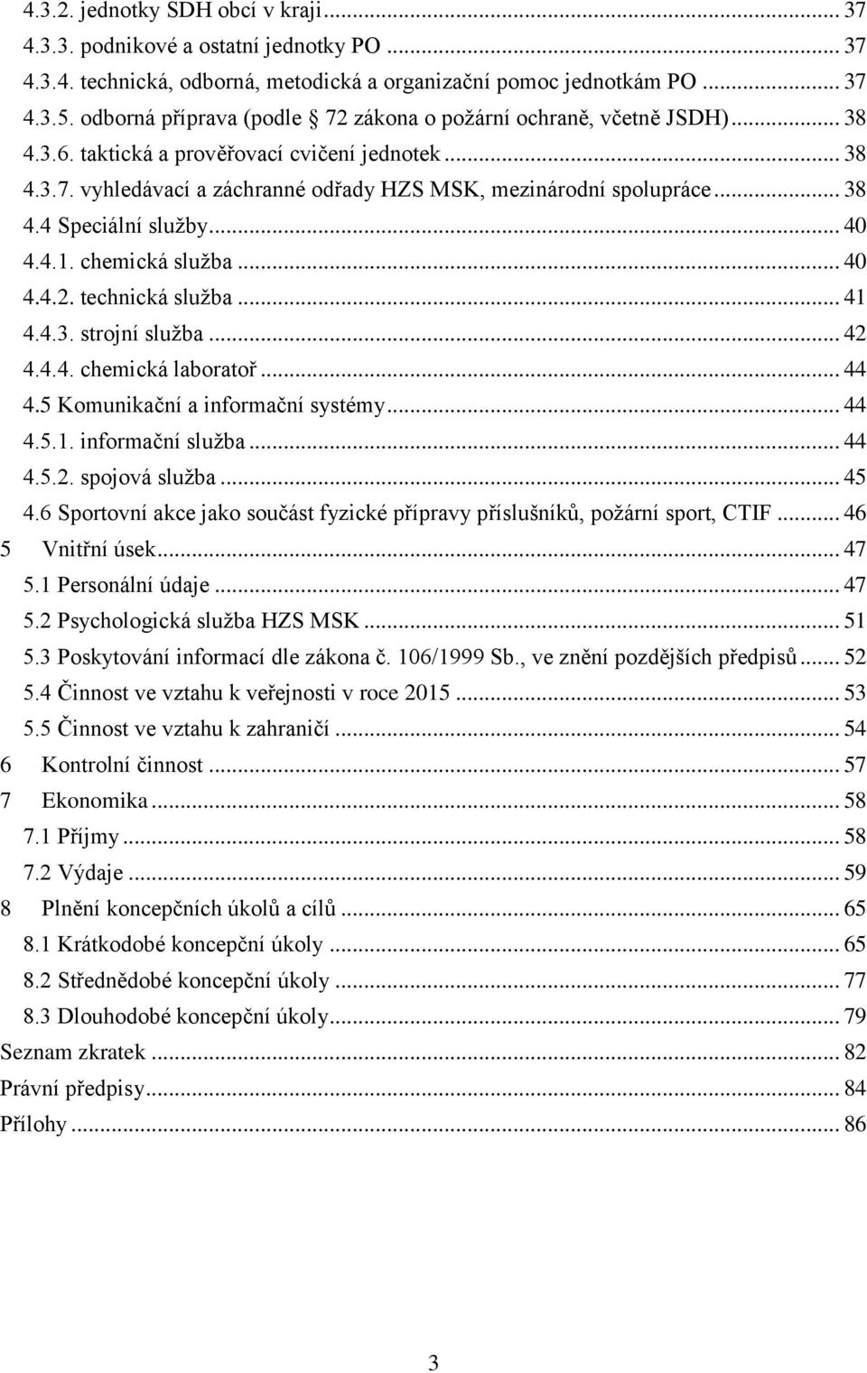 .. 38 4.4 Speciální služby... 40 4.4.1. chemická služba... 40 4.4.2. technická služba... 41 4.4.3. strojní služba... 42 4.4.4. chemická laboratoř... 44 4.5 Komunikační a informační systémy... 44 4.5.1. informační služba.