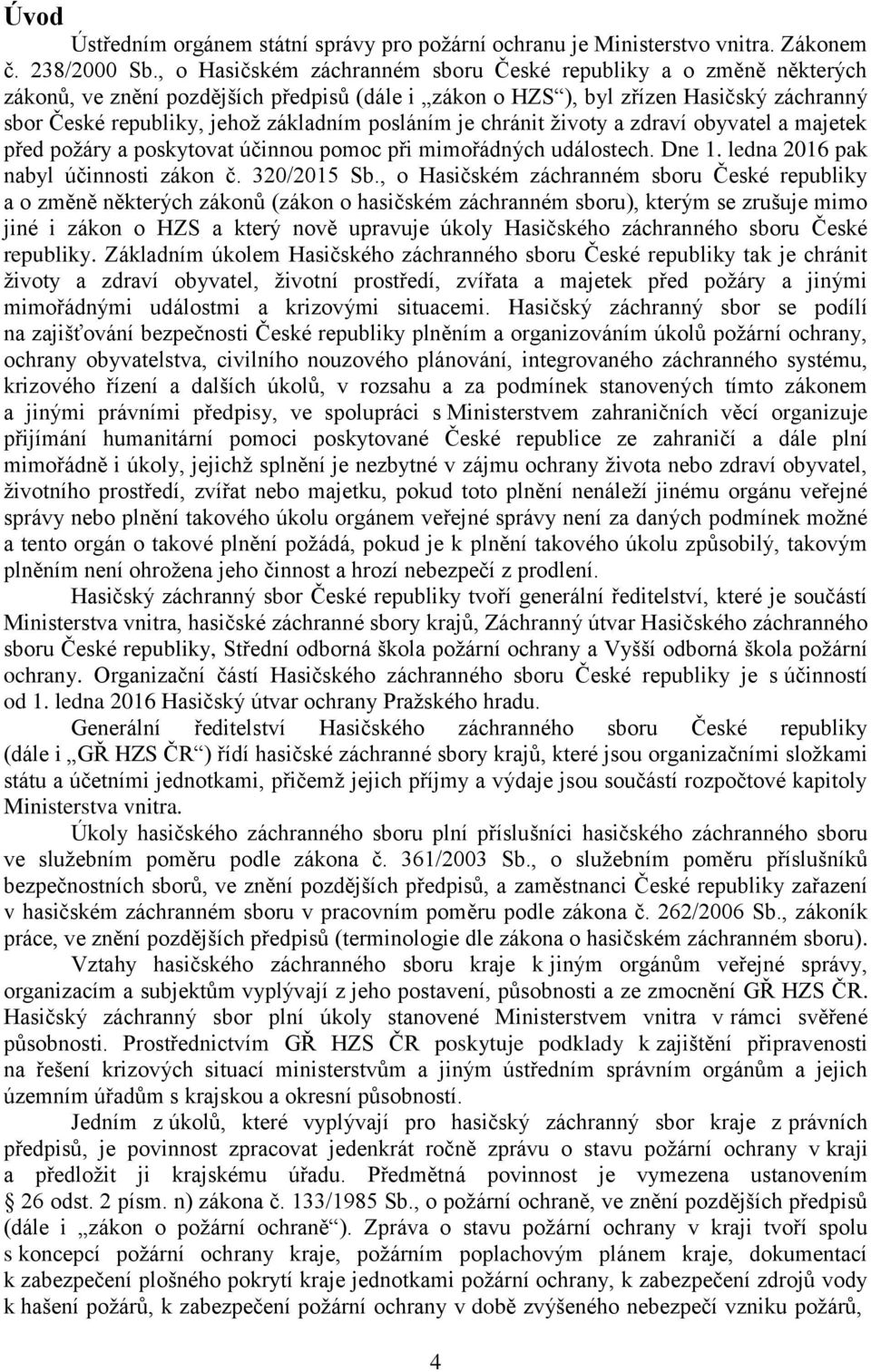 posláním je chránit životy a zdraví obyvatel a majetek před požáry a poskytovat účinnou pomoc při mimořádných událostech. Dne 1. ledna 2016 pak nabyl účinnosti zákon č. 320/2015 Sb.