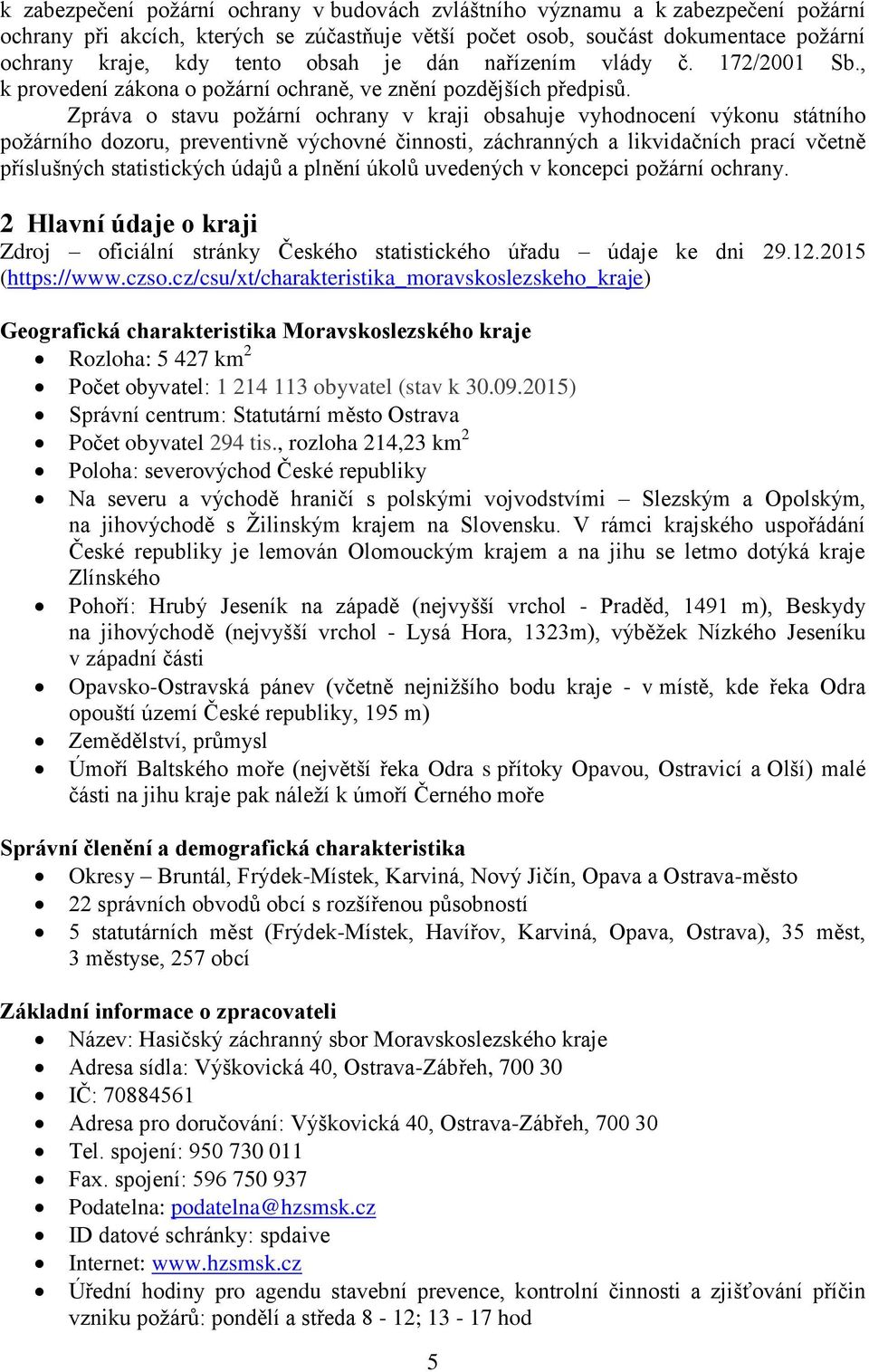 Zpráva o stavu požární ochrany v kraji obsahuje vyhodnocení výkonu státního požárního dozoru, preventivně výchovné činnosti, záchranných a likvidačních prací včetně příslušných statistických údajů a