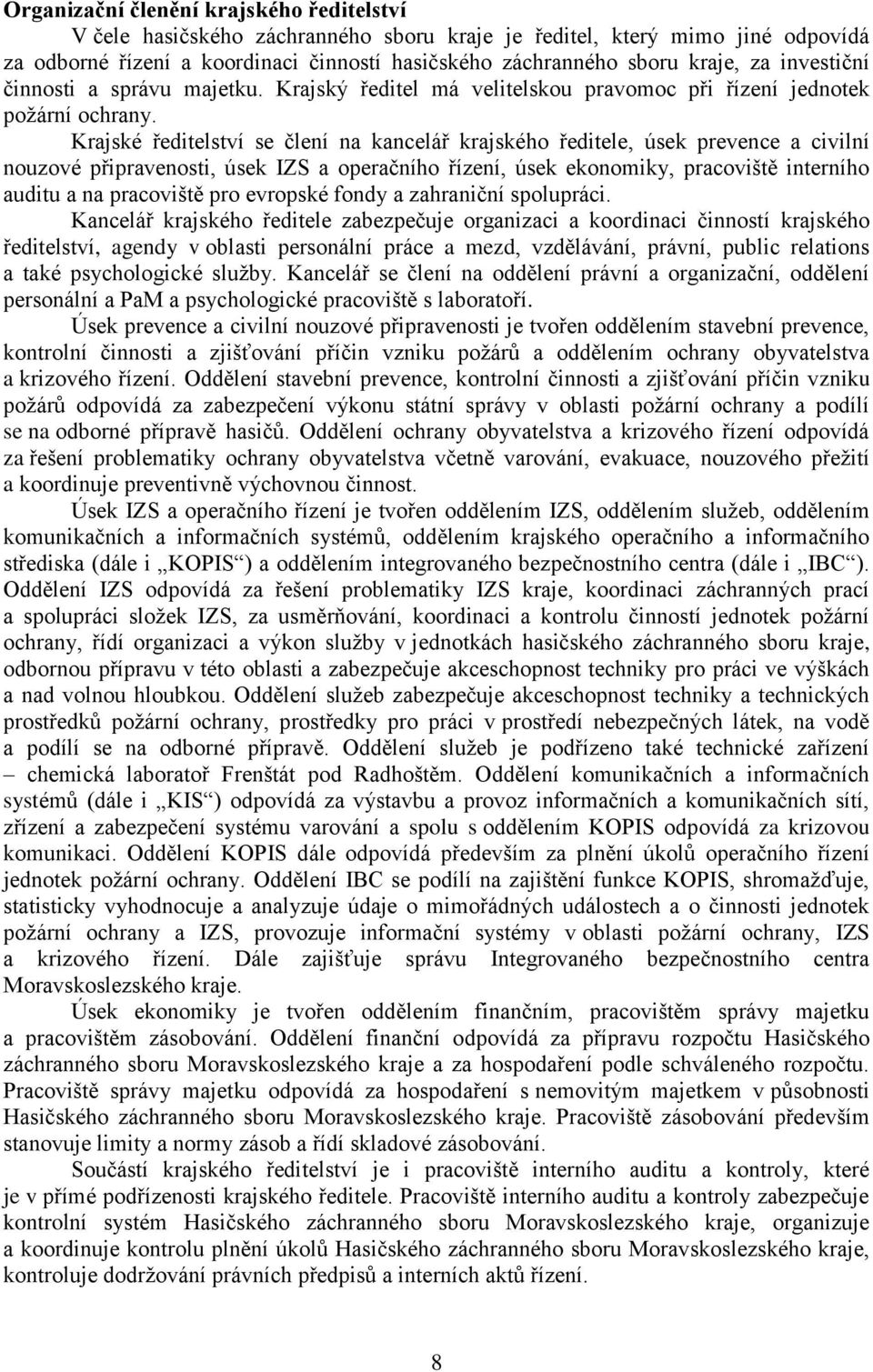 Krajské ředitelství se člení na kancelář krajského ředitele, úsek prevence a civilní nouzové připravenosti, úsek IZS a operačního řízení, úsek ekonomiky, pracoviště interního auditu a na pracoviště