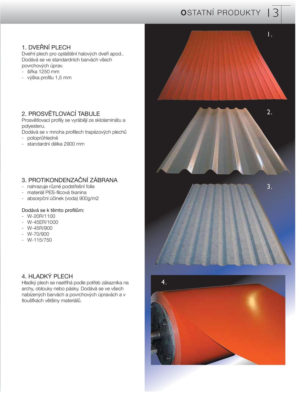 PROTIKONDENZAâNÍ ZÁBRANA - nahrazuje rûzné podstfie ní folie - materiál PES-filcová tkanina - absorpãní úãinek (voda) 900g/m2 3.