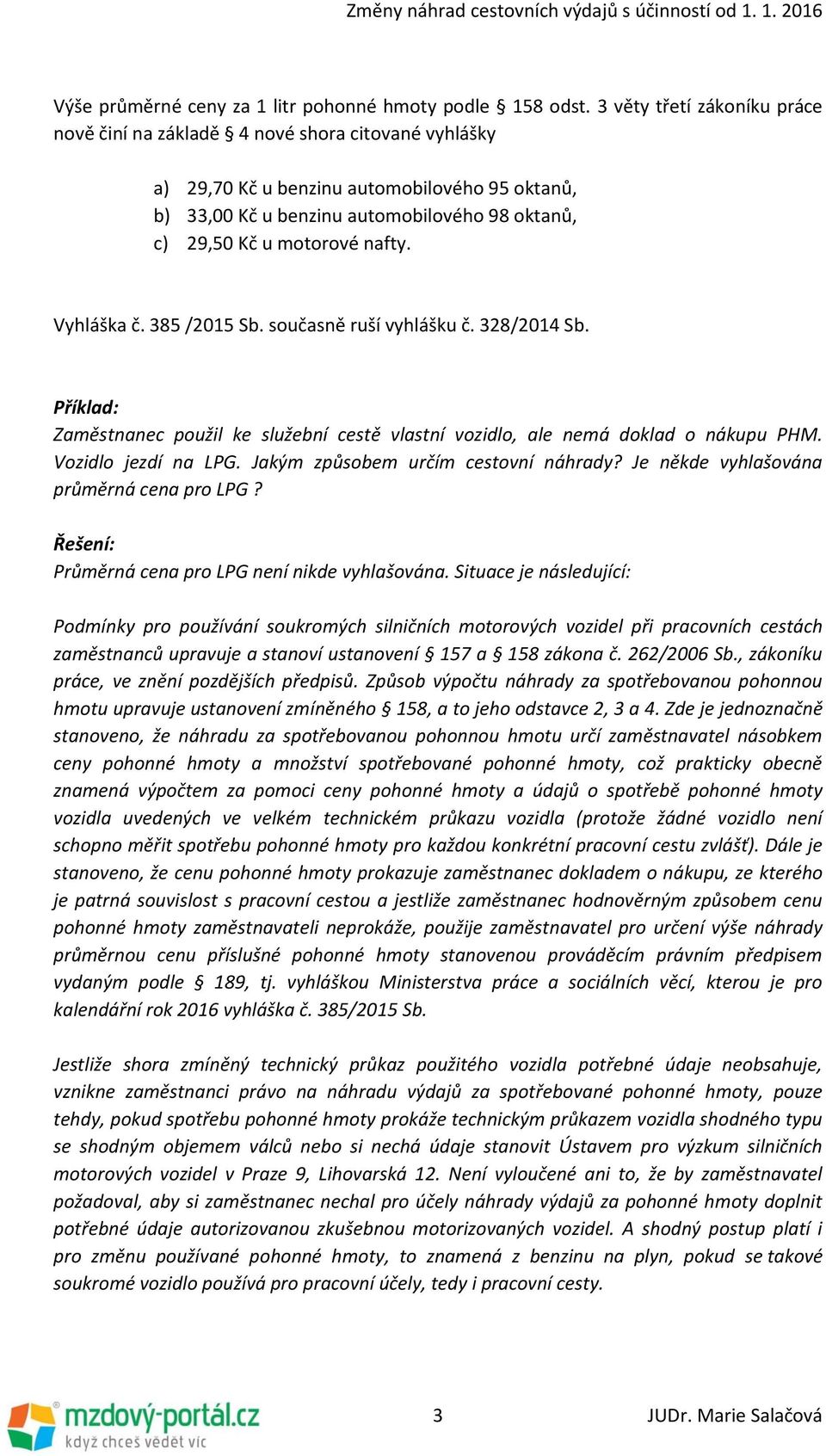 nafty. Vyhláška č. 385 /2015 Sb. současně ruší vyhlášku č. 328/2014 Sb. Příklad: Zaměstnanec použil ke služební cestě vlastní vozidlo, ale nemá doklad o nákupu PHM. Vozidlo jezdí na LPG.