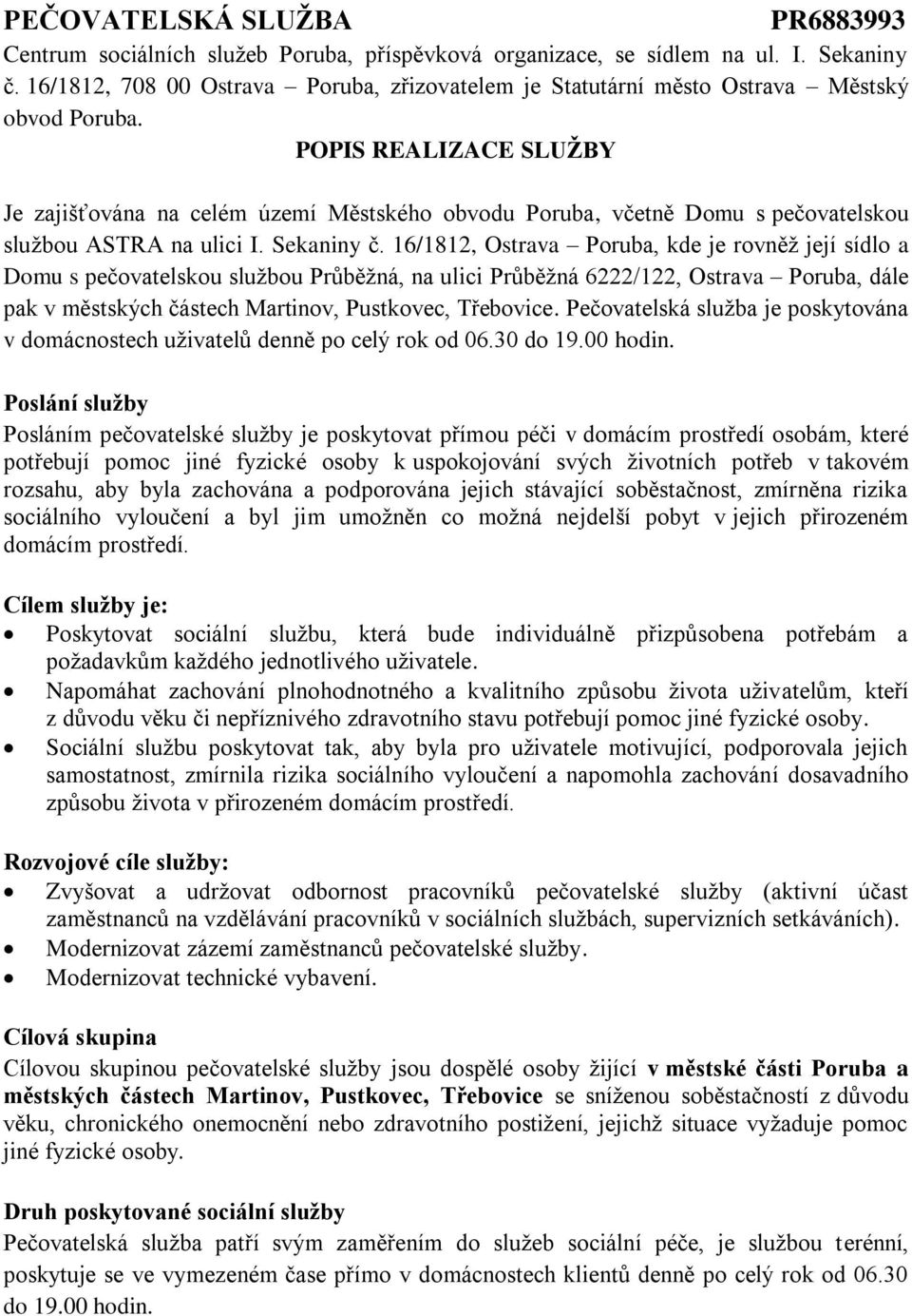 POPIS REALIZACE SLUŽBY Je zajišťována na celém území Městského obvodu Poruba, včetně Domu s pečovatelskou službou ASTRA na ulici I. Sekaniny č.