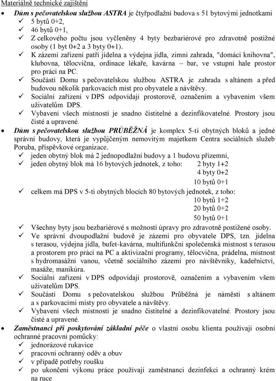 K zázemí zařízení patří jídelna a výdejna jídla, zimní zahrada, "domácí knihovna", klubovna, tělocvična, ordinace lékaře, kavárna bar, ve vstupní hale prostor pro práci na PC.