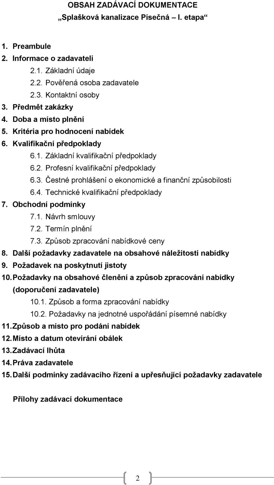 Čestné prohlášení o ekonomické a finanční způsobilosti 6.4. Technické kvalifikační předpoklady 7. Obchodní podmínky 7.1. Návrh smlouvy 7.2. Termín plnění 7.3. Způsob zpracování nabídkové ceny 8.