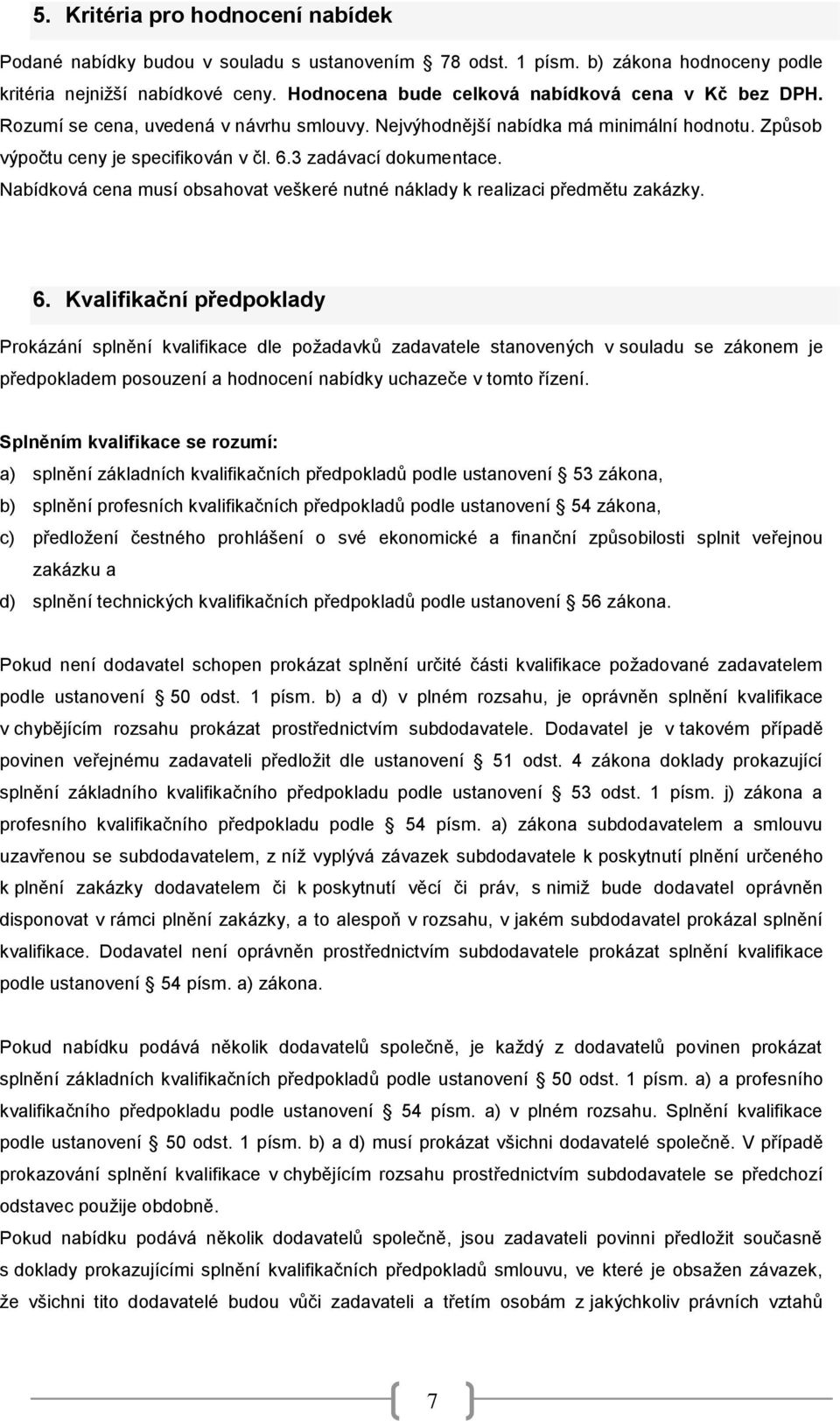 3 zadávací dokumentace. Nabídková cena musí obsahovat veškeré nutné náklady k realizaci předmětu zakázky. 6.