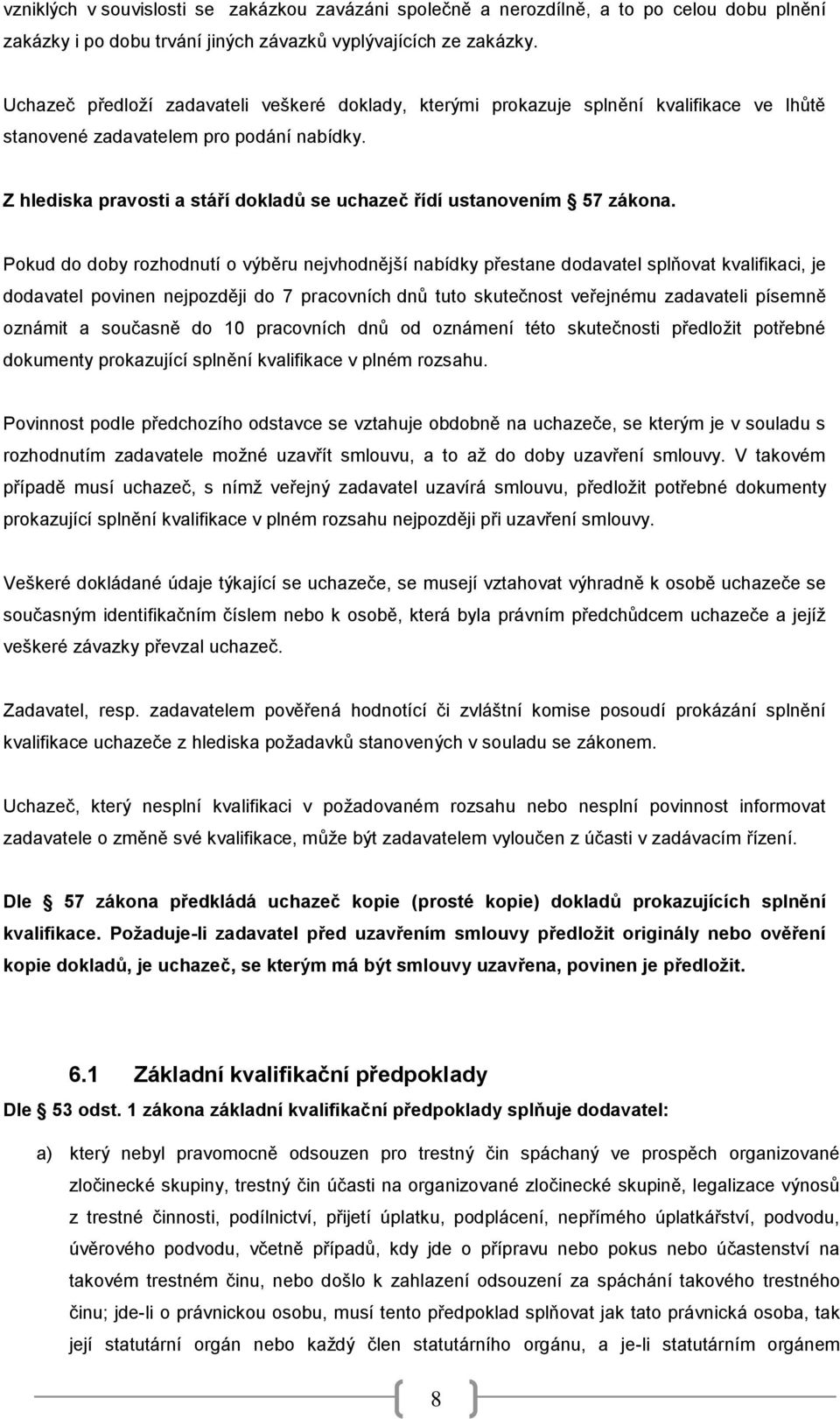 Z hlediska pravosti a stáří dokladů se uchazeč řídí ustanovením 57 zákona.