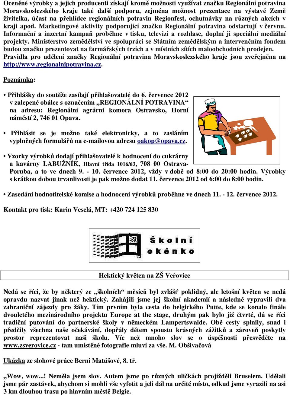Informační a inzertní kampaň proběhne v tisku, televizi a rozhlase, doplní ji speciální mediální projekty.