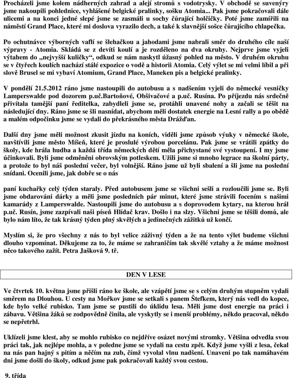 Poté jsme zamířili na náměstí Grand Place, které mi doslova vyrazilo dech, a také k slavnější sošce čůrajícího chlapečka.