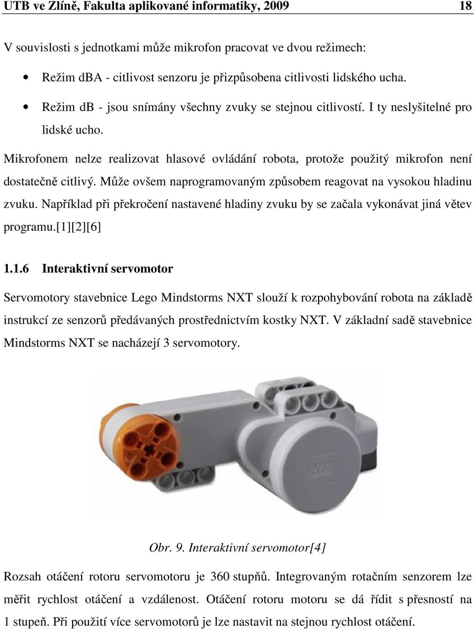 Může ovšem naprogramovaným způsobem reagovat na vysokou hladinu zvuku. Například při překročení nastavené hladiny zvuku by se začala vykonávat jiná větev programu.[1]