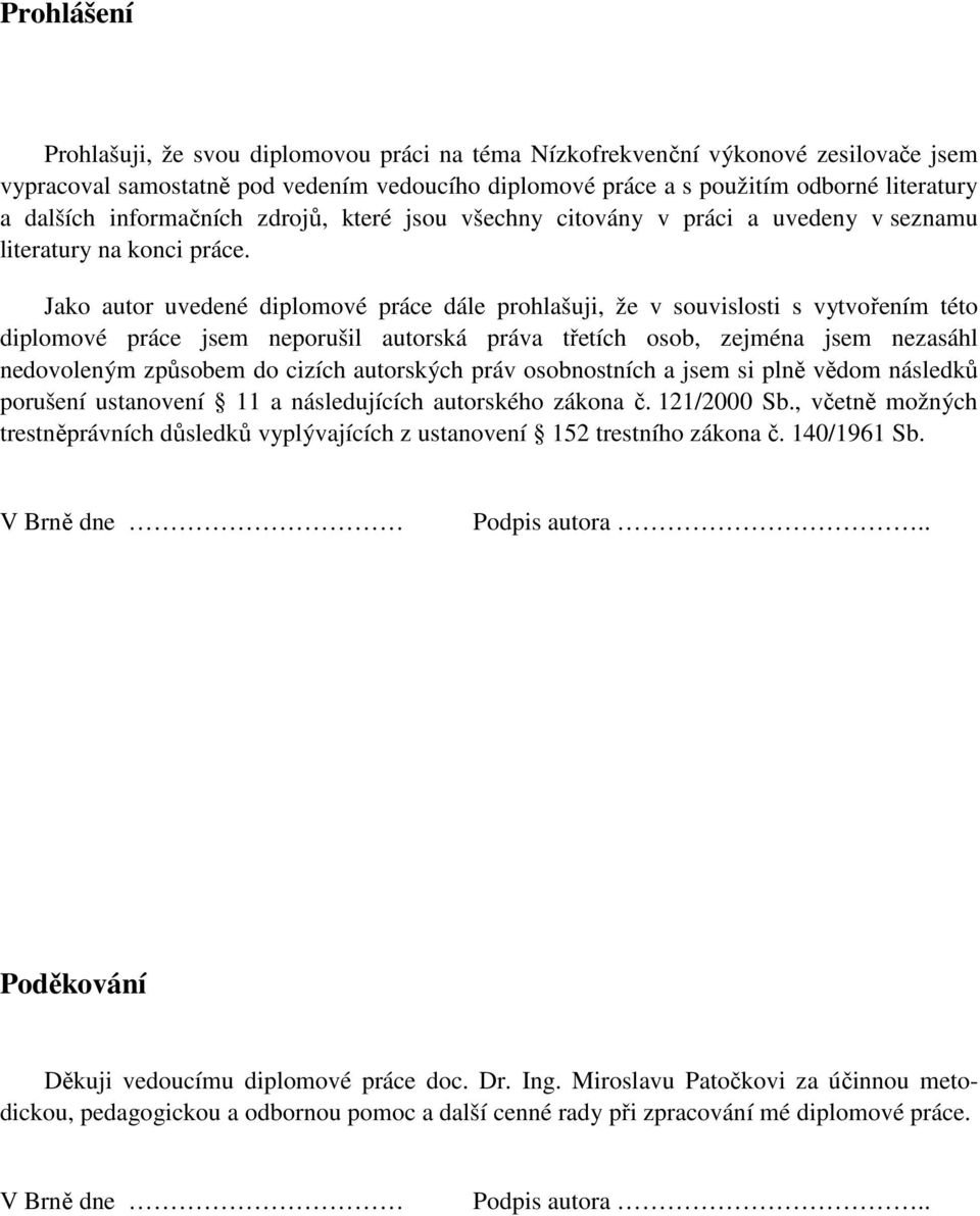 Jako autor uvedené diplomové práce dále prohlašuji, že v souvislosti s vytvořením této diplomové práce jsem neporušil autorská práva třetích osob, zejména jsem nezasáhl nedovoleným způsobem do cizích