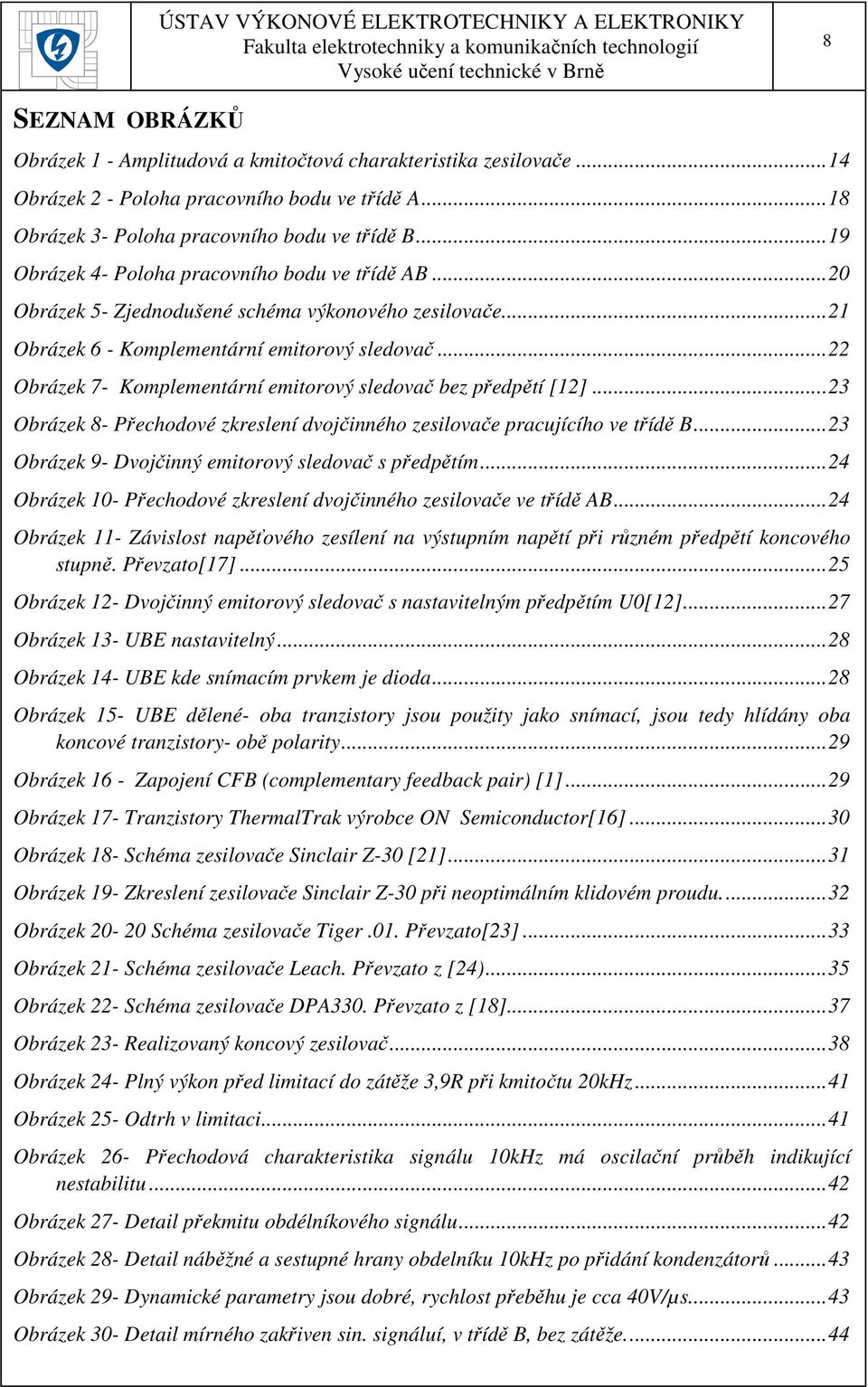 .. 22 Obrázek 7- Komplementární emitorový sledovač bez předpětí [12]... 23 Obrázek 8- Přechodové zkreslení dvojčinného zesilovače pracujícího ve třídě B.