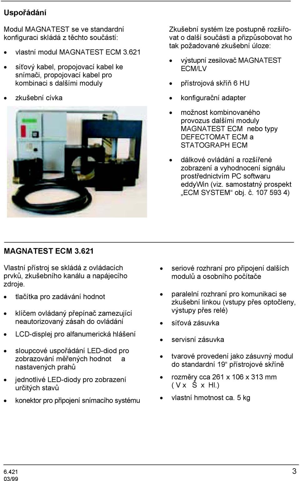 požadované zkušební úloze: výstupní zesilovač MAGNATEST ECM/LV přístrojová skříň 6 HU konfigurační adapter možnost kombinovaného provozus dalšími moduly MAGNATEST ECM nebo typy DEFECTOMAT ECM a