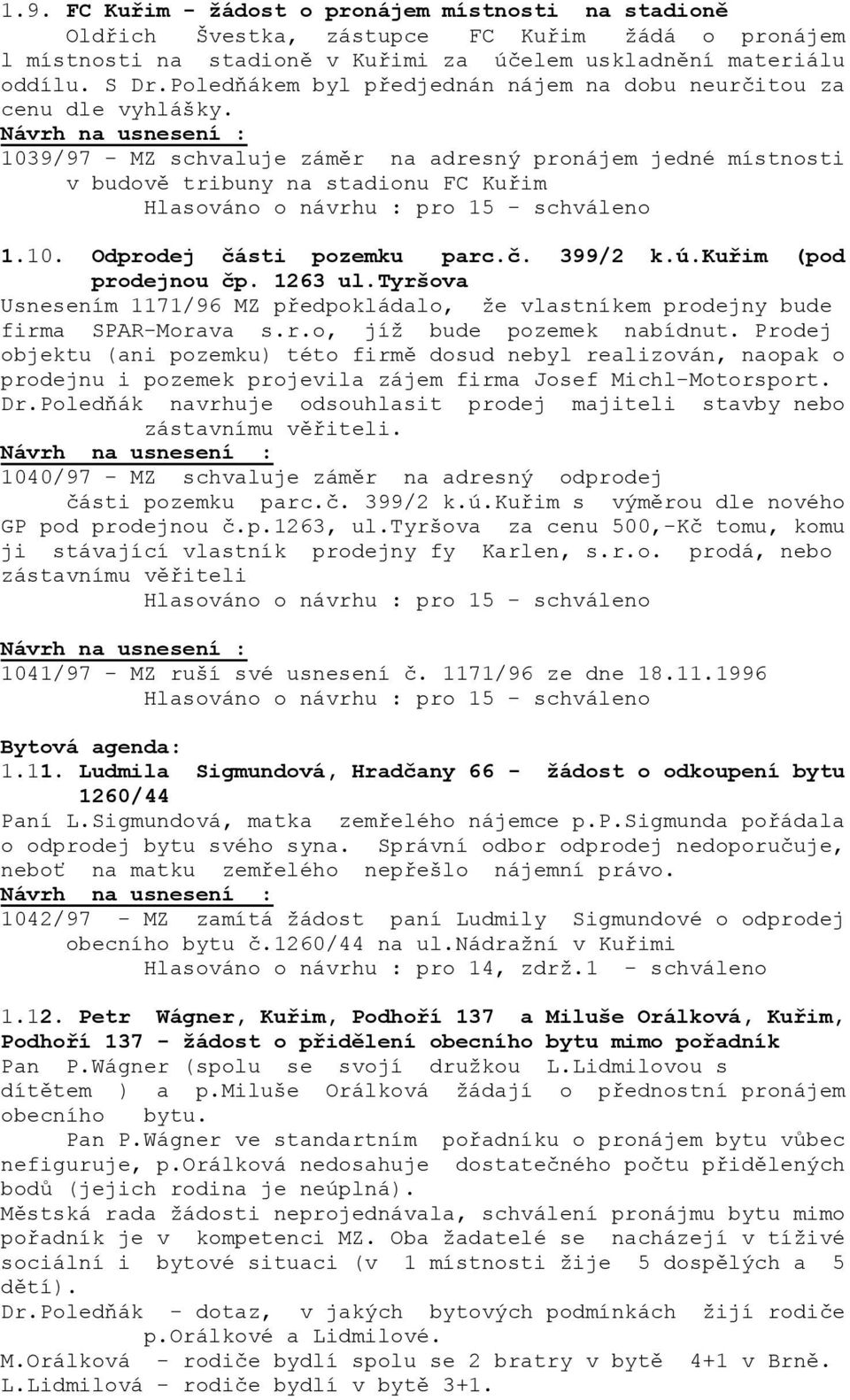 č. 399/2 k.ú.kuřim (pod prodejnou čp. 1263 ul.tyršova Usnesením 1171/96 MZ předpokládalo, že vlastníkem prodejny bude firma SPAR-Morava s.r.o, jíž bude pozemek nabídnut.