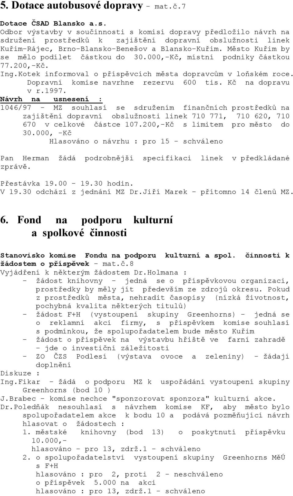 Kč na dopravu v r.1997. 1046/97 - MZ souhlasí se sdružením finančních prostředků na zajištění dopravní obslužnosti linek 710 771, 710 620, 710 670 v celkové částce 107.