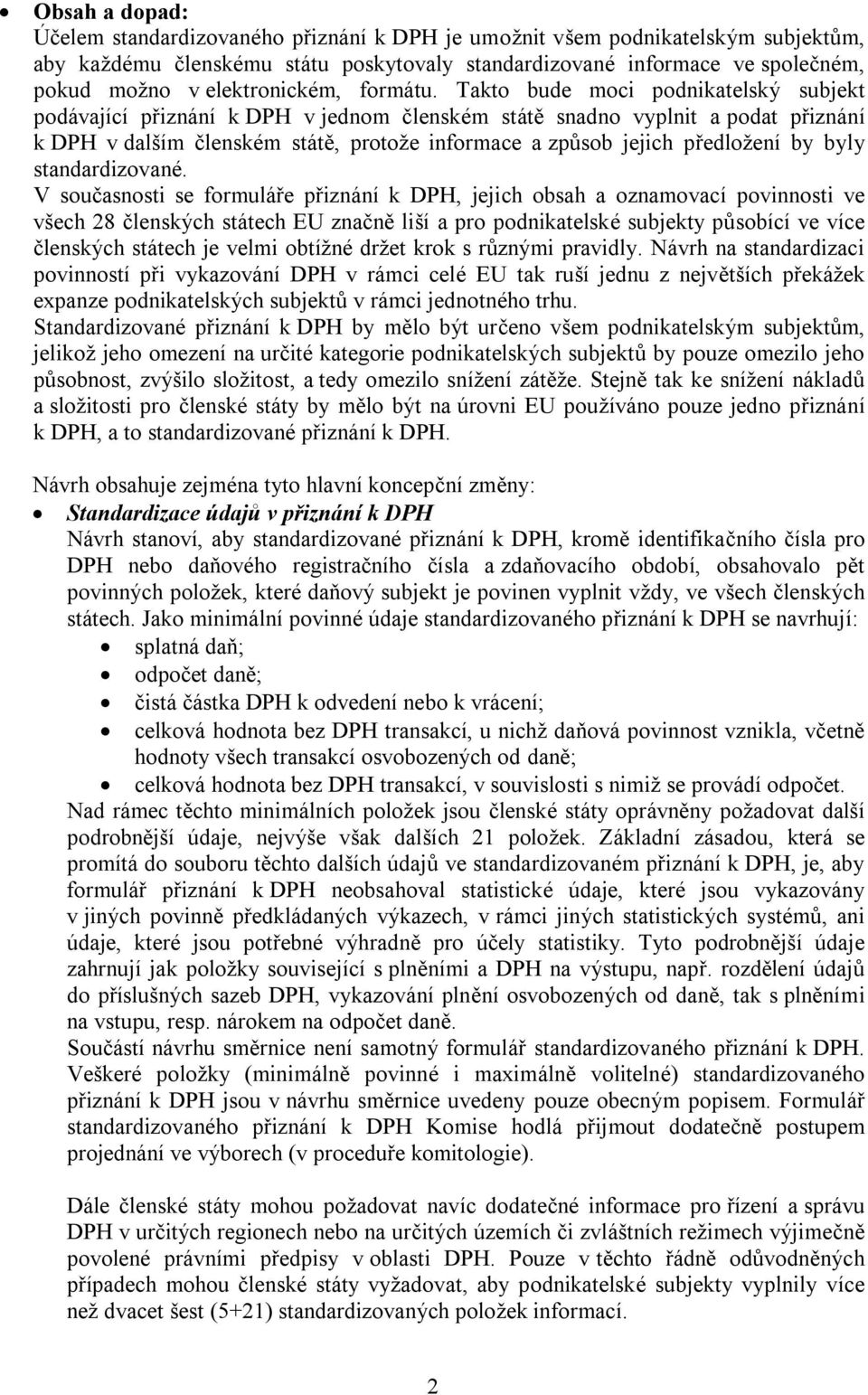 Takto bude moci podnikatelský subjekt podávající přiznání k DPH v jednom členském státě snadno vyplnit a podat přiznání k DPH v dalším členském státě, protože informace a způsob jejich předložení by