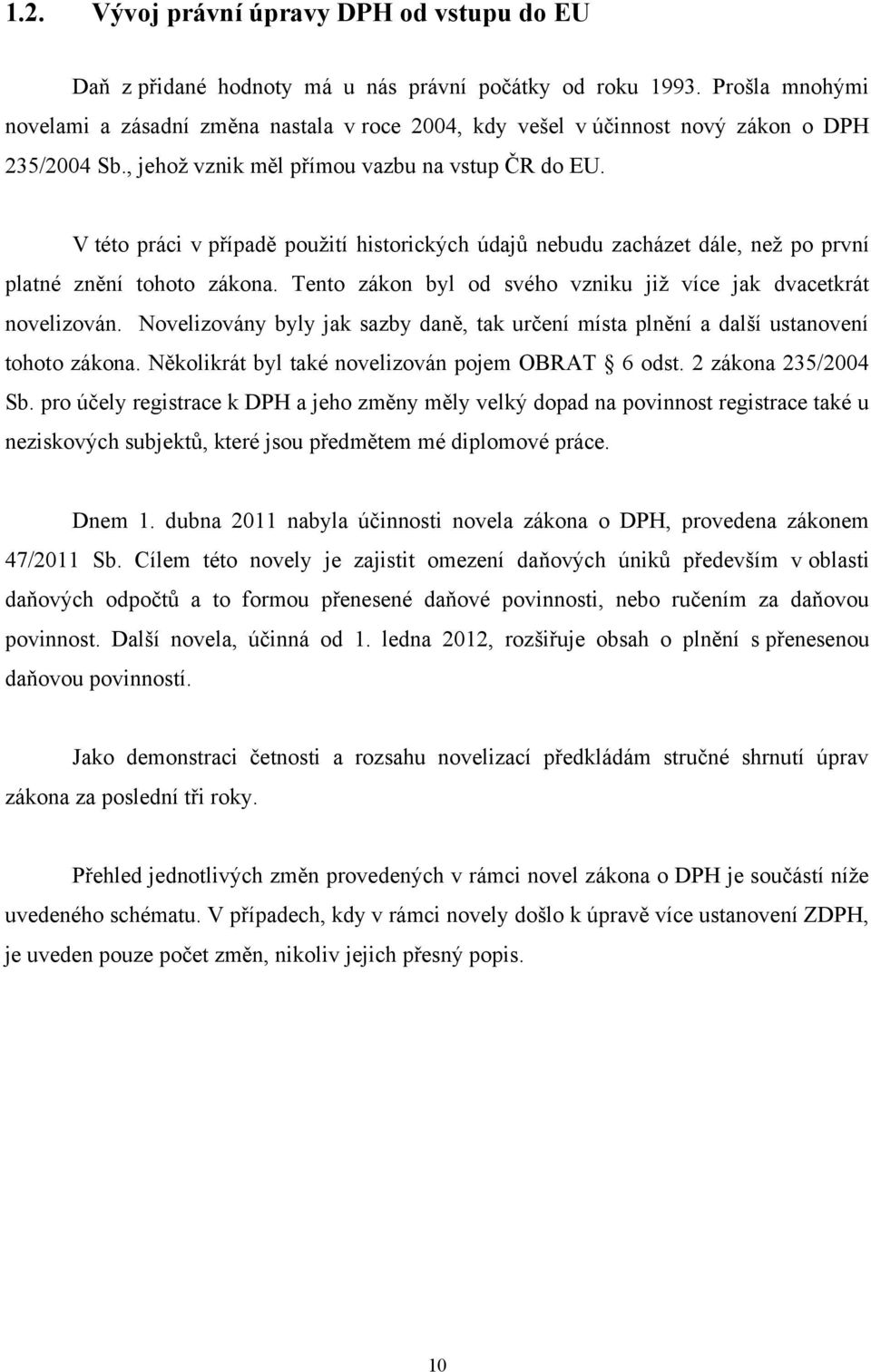 V této práci v případě pouţití historických údajů nebudu zacházet dále, neţ po první platné znění tohoto zákona. Tento zákon byl od svého vzniku jiţ více jak dvacetkrát novelizován.