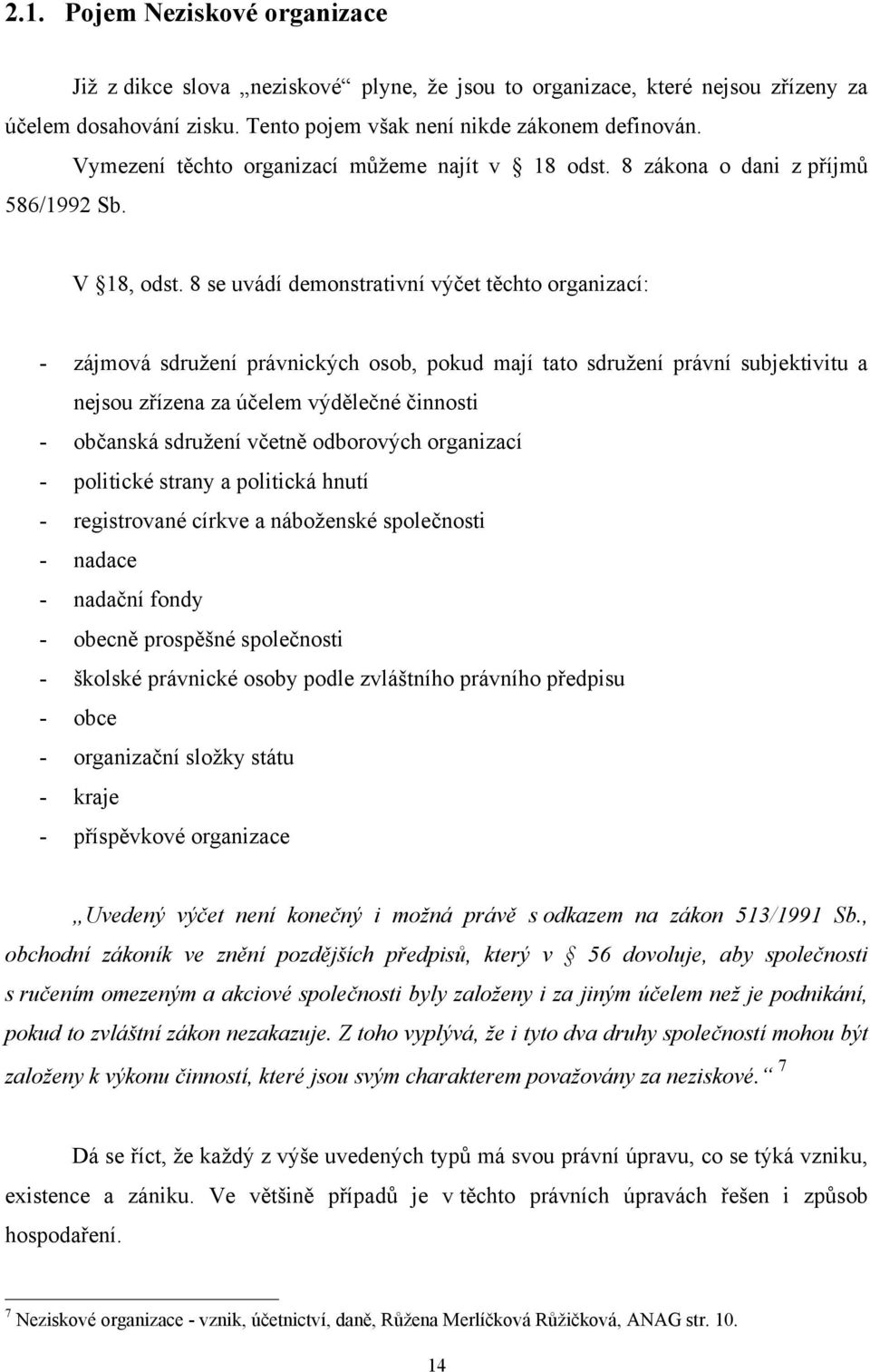 8 se uvádí demonstrativní výčet těchto organizací: - zájmová sdruţení právnických osob, pokud mají tato sdruţení právní subjektivitu a nejsou zřízena za účelem výdělečné činnosti - občanská sdruţení