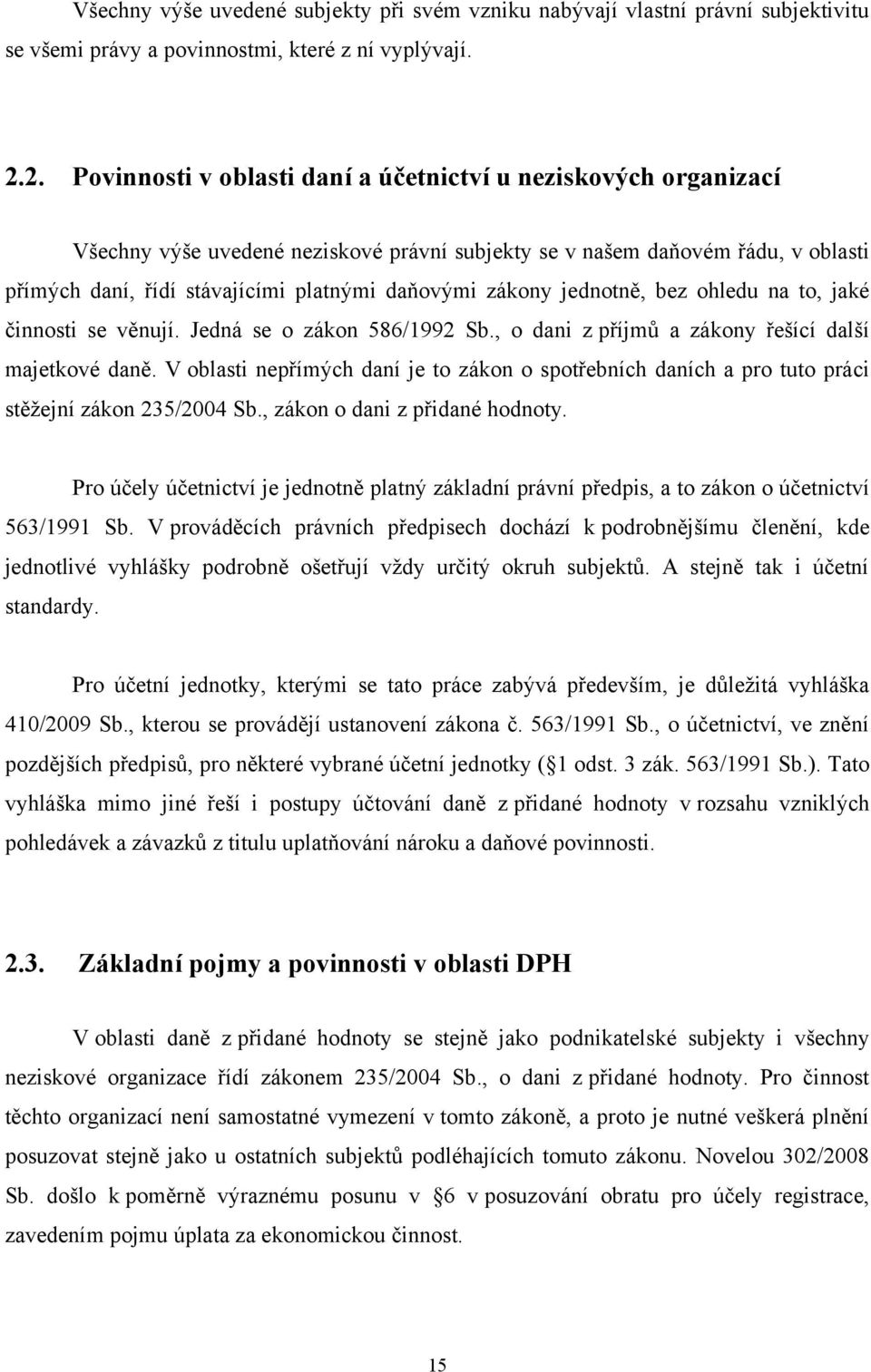 zákony jednotně, bez ohledu na to, jaké činnosti se věnují. Jedná se o zákon 586/1992 Sb., o dani z příjmů a zákony řešící další majetkové daně.