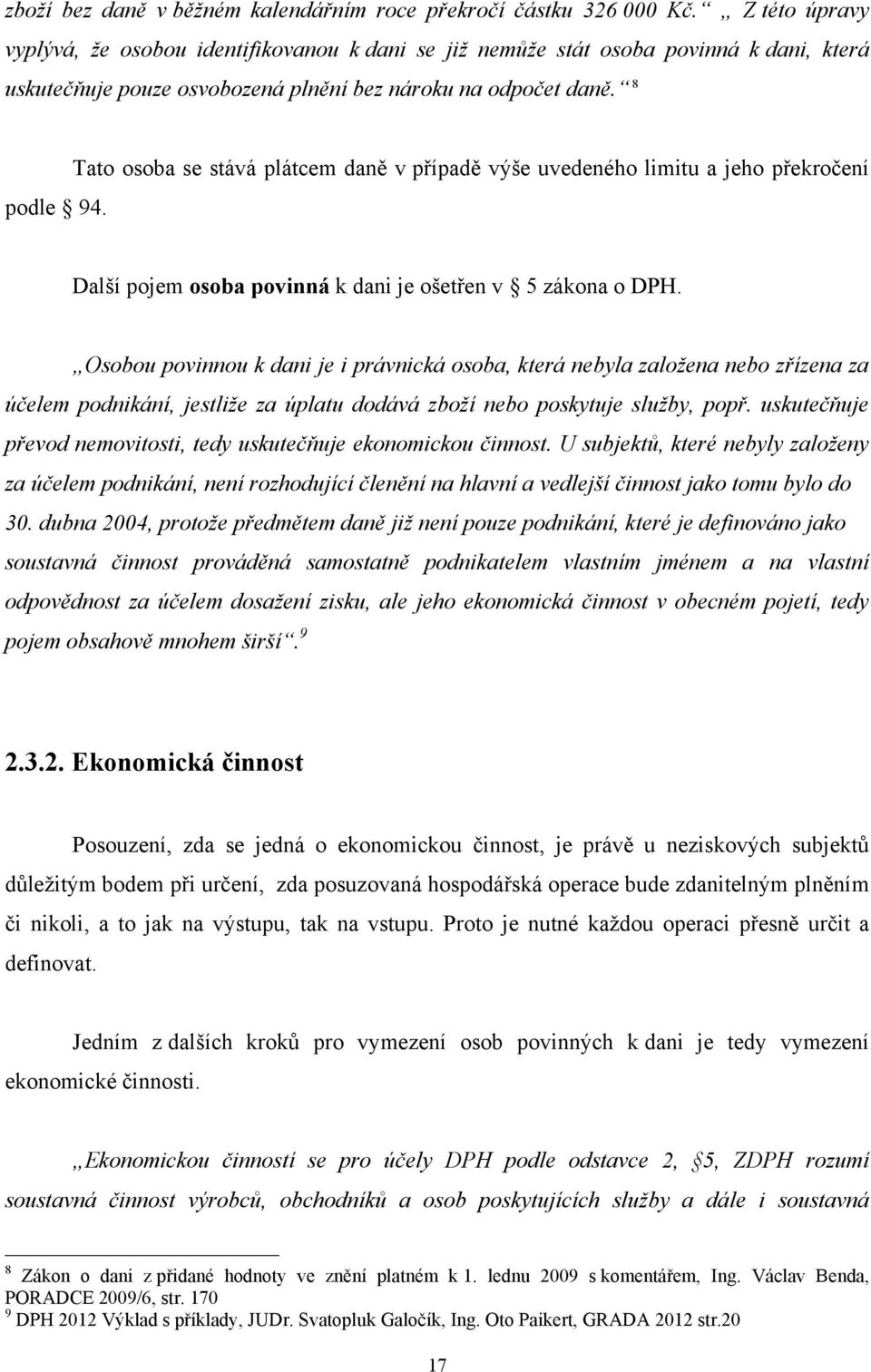 Tato osoba se stává plátcem daně v případě výše uvedeného limitu a jeho překročení Další pojem osoba povinná k dani je ošetřen v 5 zákona o DPH.