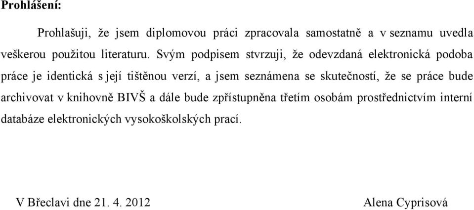 Svým podpisem stvrzuji, ţe odevzdaná elektronická podoba práce je identická s její tištěnou verzí, a jsem