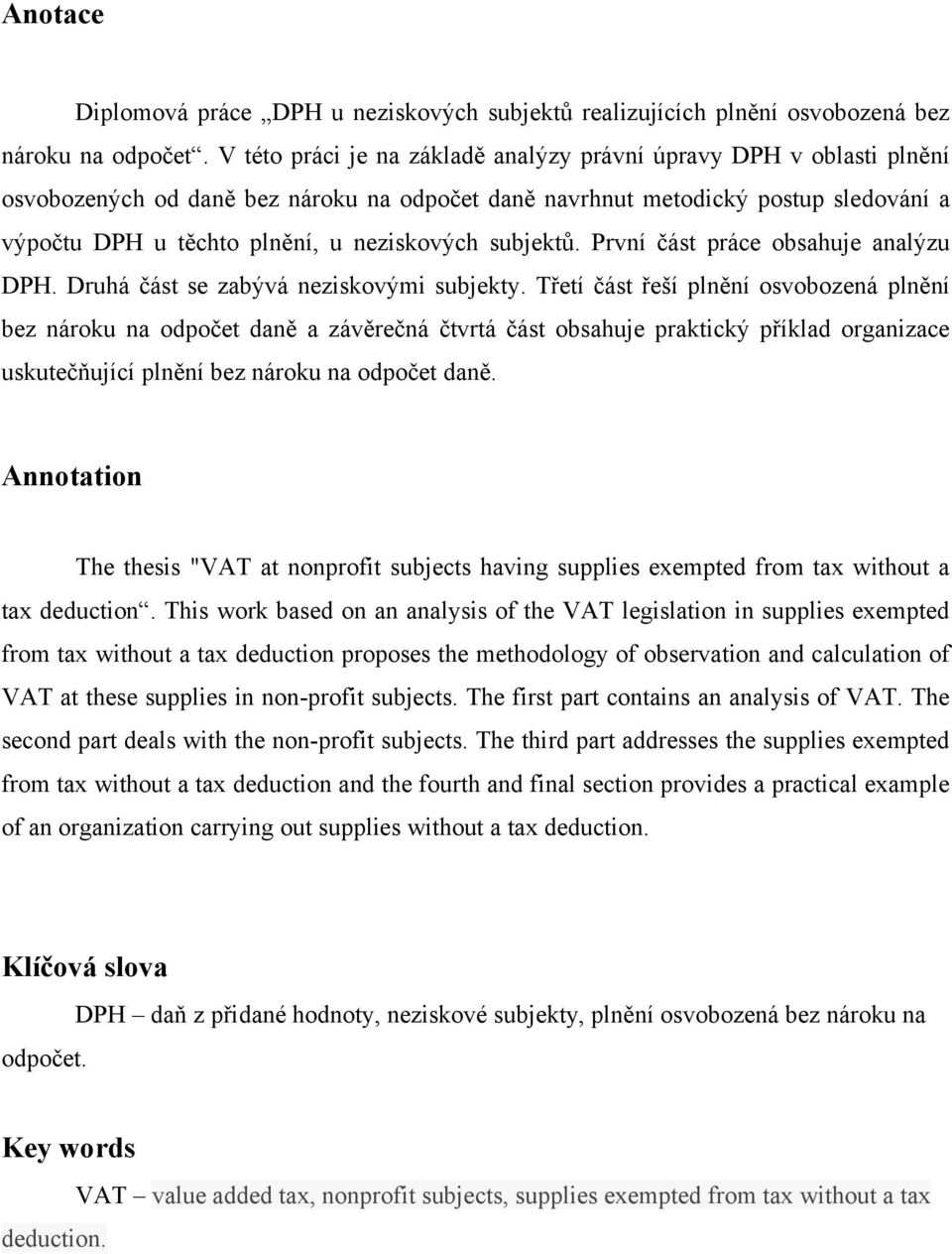 subjektů. První část práce obsahuje analýzu DPH. Druhá část se zabývá neziskovými subjekty.