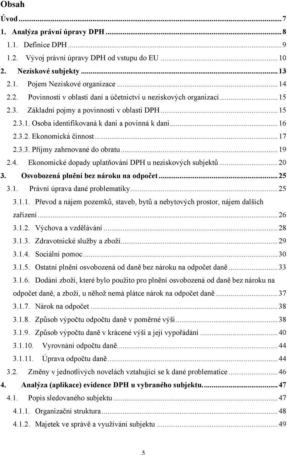 Ekonomické dopady uplatňování DPH u neziskových subjektů... 20 3. Osvobozená plnění bez nároku na odpočet... 25 3.1. Právní úprava dané problematiky... 25 3.1.1. Převod a nájem pozemků, staveb, bytů a nebytových prostor, nájem dalších zařízení.