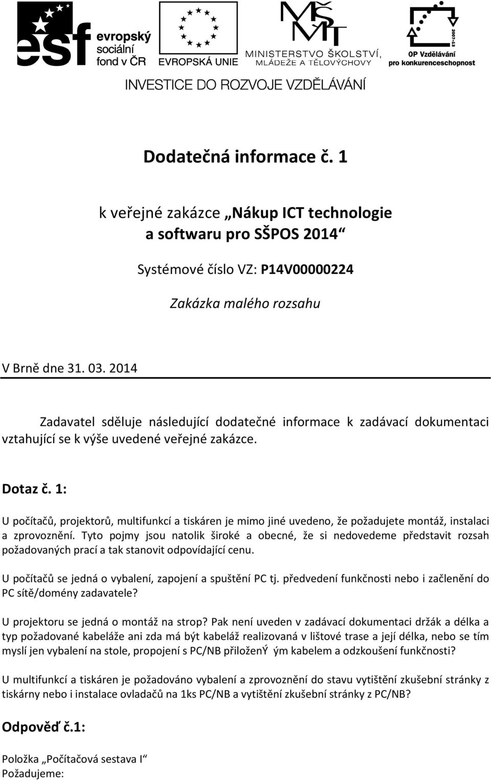 1: U počítačů, projektorů, multifunkcí a tiskáren je mimo jiné uvedeno, že požadujete montáž, instalaci a zprovoznění.
