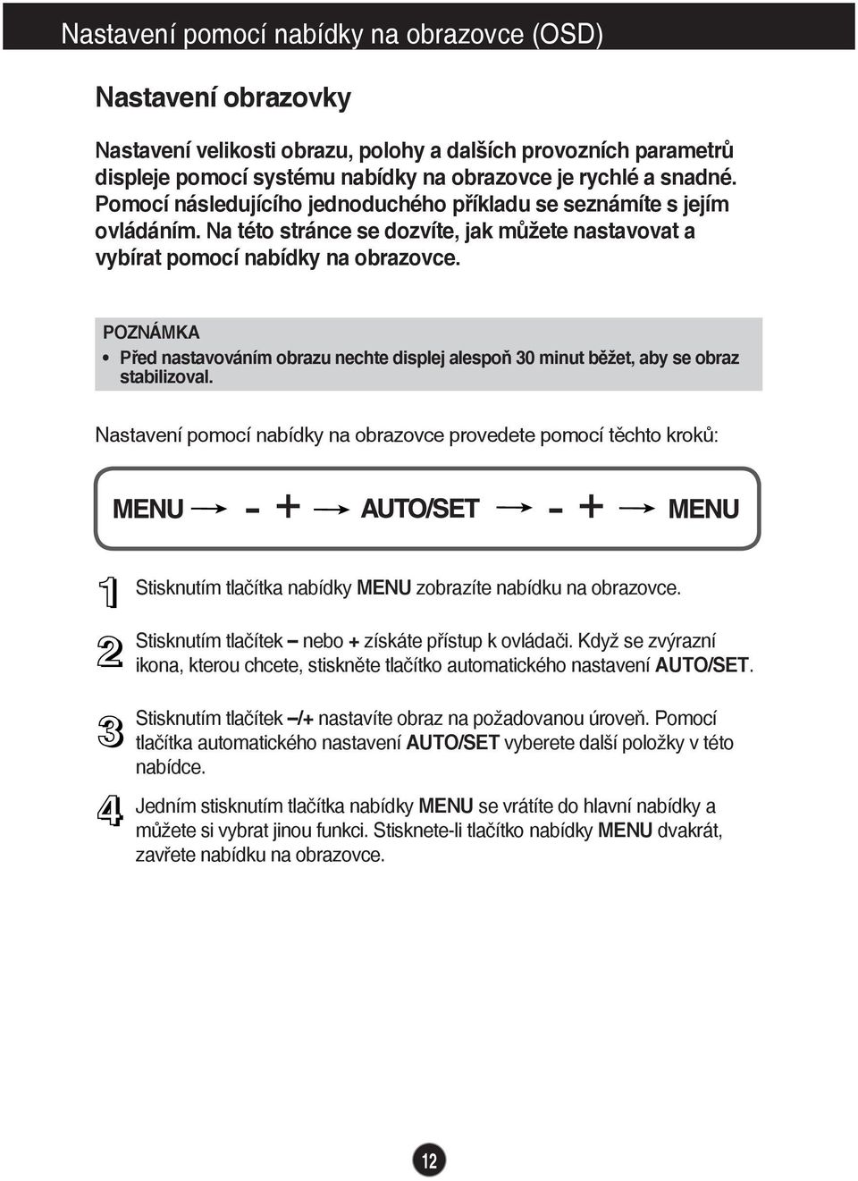 POZNÁMKA Před nastavováním obrazu nechte displej alespoň 30 minut běžet, aby se obraz stabilizoval.