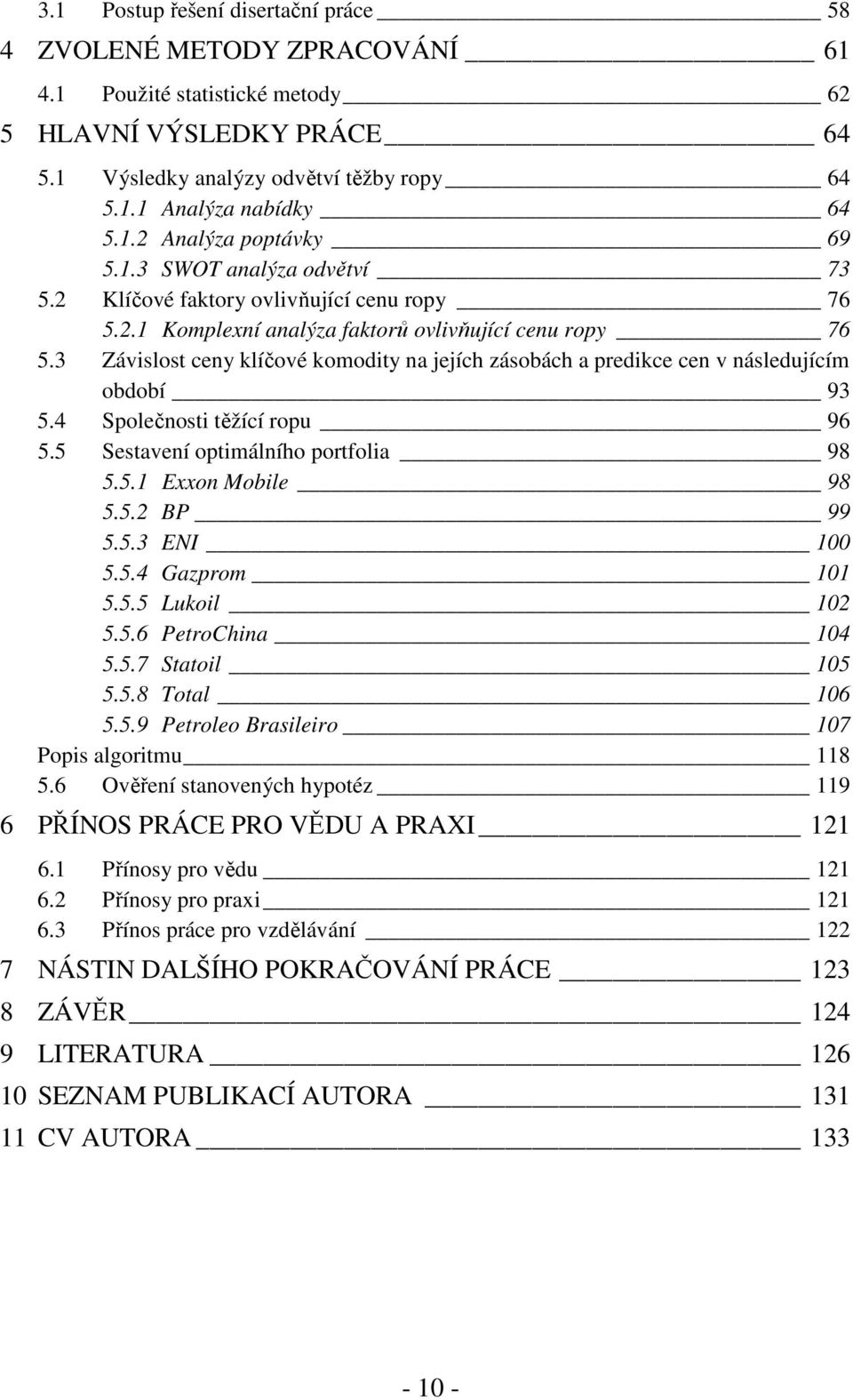 3 Závslost ceny klíčové komodty na jejích zásobách a predkce cen v následujícím období 93 5.4 Společnost těžící ropu 96 5.5 Sestavení optmálního portfola 98 5.5.1 Exxon Moble 98 5.5.2 BP 99 5.5.3 ENI 100 5.