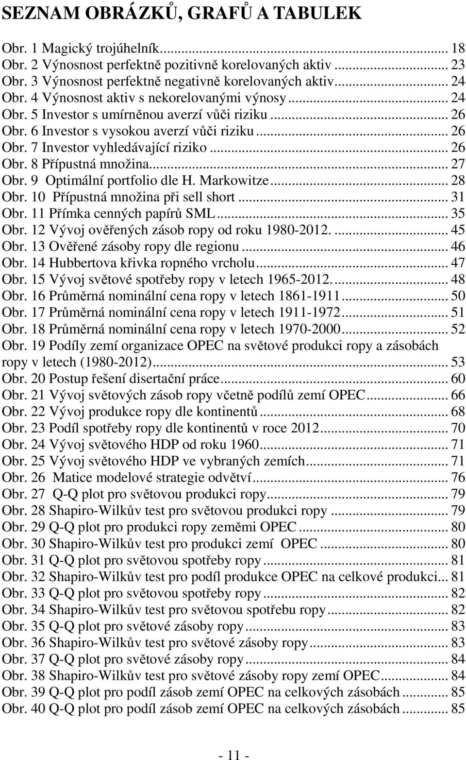 .. 27 Obr. 9 Optmální portfolo dle H. Markowtze... 28 Obr. 10 Přípustná množna př sell short... 31 Obr. 11 Přímka cenných papírů SML... 35 Obr. 12 Vývoj ověřených zásob ropy od roku 1980-2012.... 45 Obr.