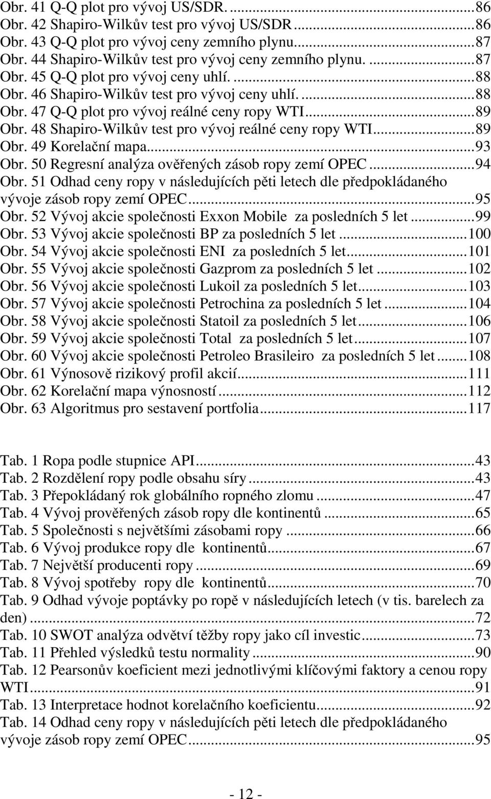 48 Shapro-Wlkův test pro vývoj reálné ceny ropy WTI...89 Obr. 49 Korelační mapa...93 Obr. 50 Regresní analýza ověřených zásob ropy zemí OPEC...94 Obr.