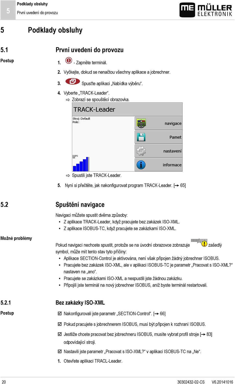2 Možné problémy Spuštění navigace Navigaci můžete spustit dvěma způsoby: Z aplikace TRACK-Leader, když pracujete bez zakázek ISO-XML. Z aplikace ISOBUS-TC, když pracujete se zakázkami ISO-XML.