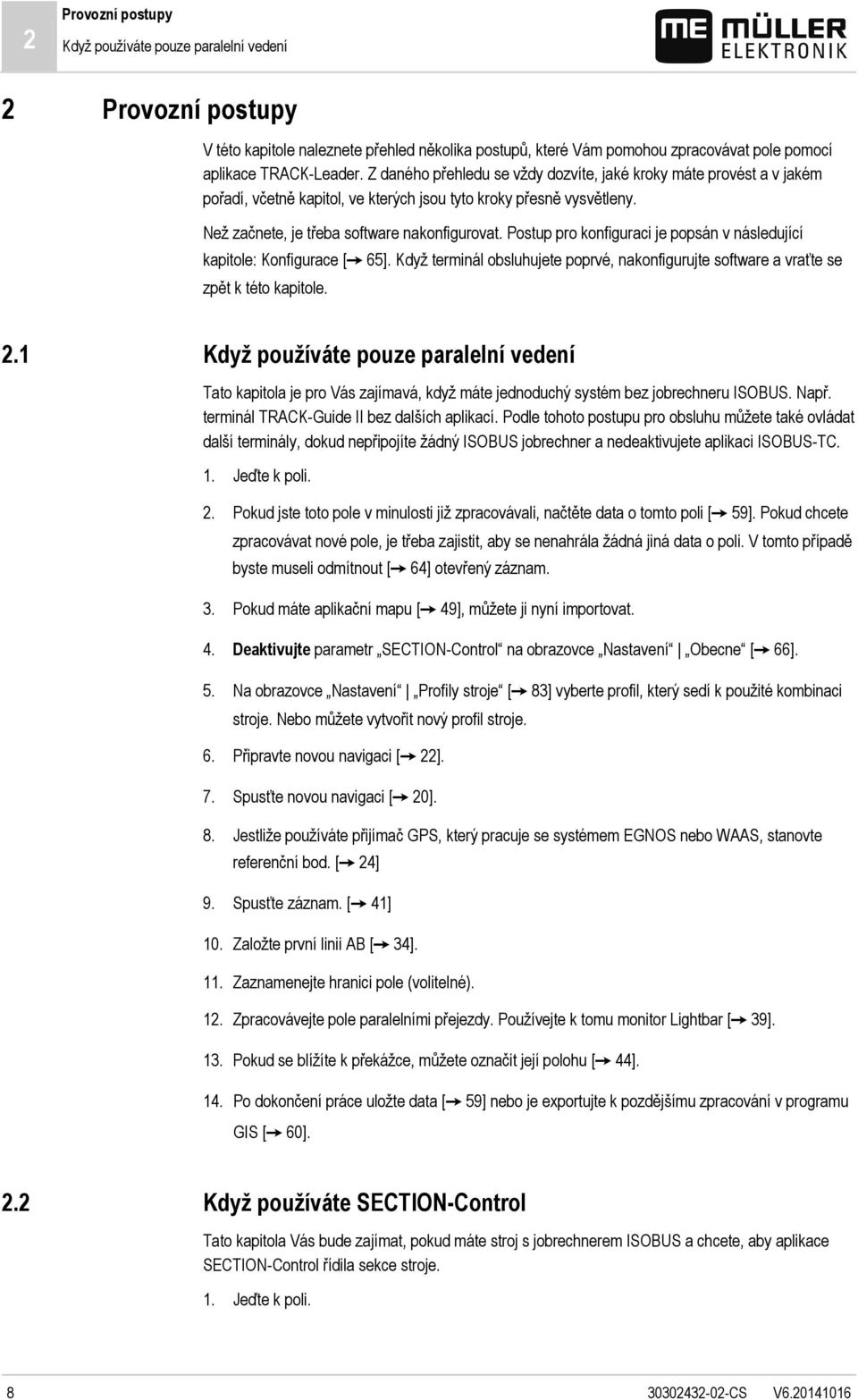 pro konfiguraci je popsán v následující kapitole: Konfigurace [ 65]. Když terminál obsluhujete poprvé, nakonfigurujte software a vraťte se zpět k této kapitole. 2.