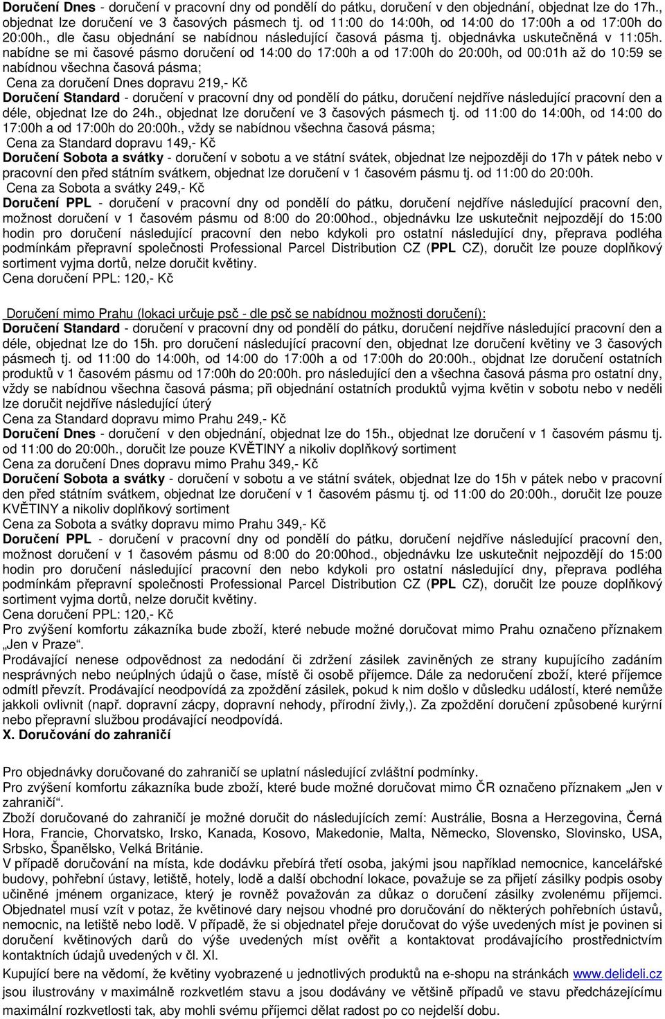 nabídne se mi časové pásmo doručení od 14:00 do 17:00h a od 17:00h do 20:00h, od 00:01h až do 10:59 se nabídnou všechna časová pásma; Cena za doručení Dnes dopravu 219,- Kč Doručení Standard -