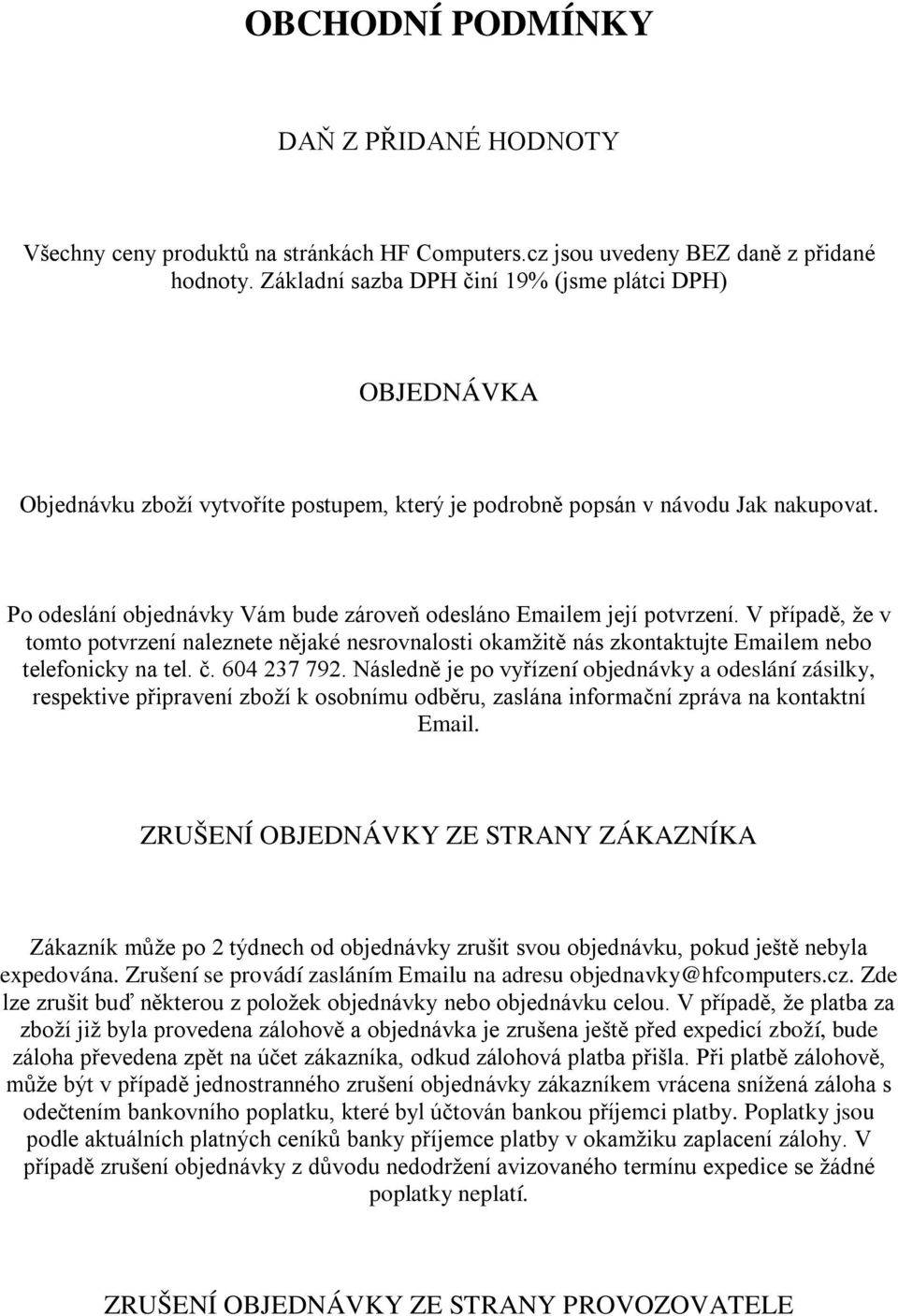 Po odeslání objednávky Vám bude zároveň odesláno Emailem její potvrzení. V případě, že v tomto potvrzení naleznete nějaké nesrovnalosti okamžitě nás zkontaktujte Emailem nebo telefonicky na tel. č.