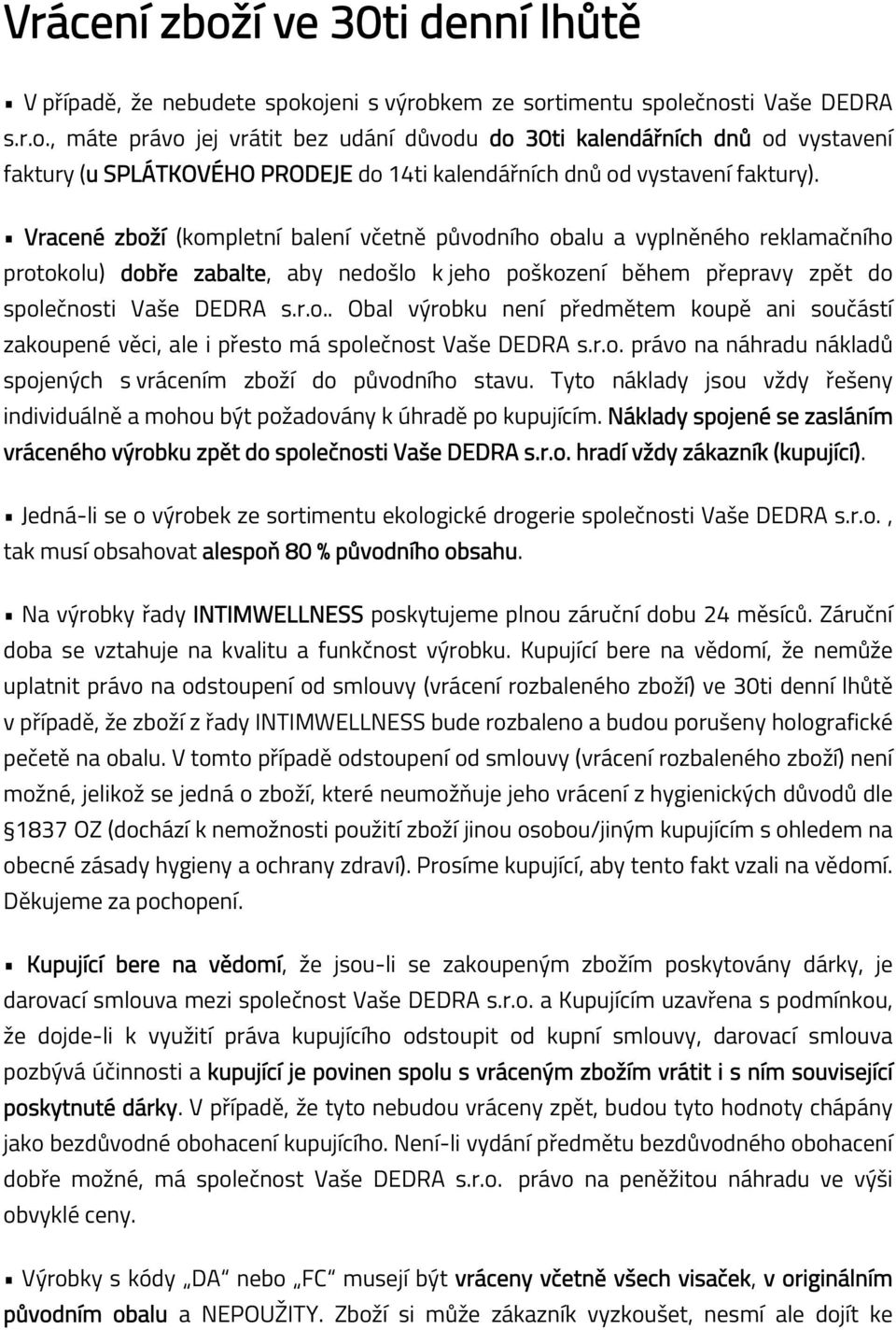 r.o. právo na náhradu nákladů spojených s vrácením zboží do původního stavu. Tyto náklady jsou vždy řešeny individuálně a mohou být požadovány k úhradě po kupujícím.