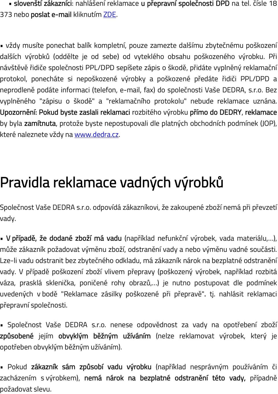 Při návštěvě řidiče společnosti PPL/DPD sepíšete zápis o škodě, přidáte vyplněný reklamační protokol, ponecháte si nepoškozené výrobky a poškozené předáte řidiči PPL/DPD a neprodleně podáte informaci