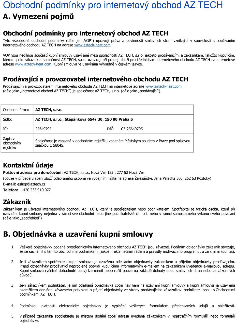 internetového obchodu AZ TECH na adrese www.aztech-heat.com. VOP jsou nedílnou součástí kupní smlouvy uzavírané mezi společností AZ TECH, s.r.o. jakožto prodávajícím, a zákazníkem, jakožto kupujícím, kterou spolu zákazník a společnost AZ TECH, s.